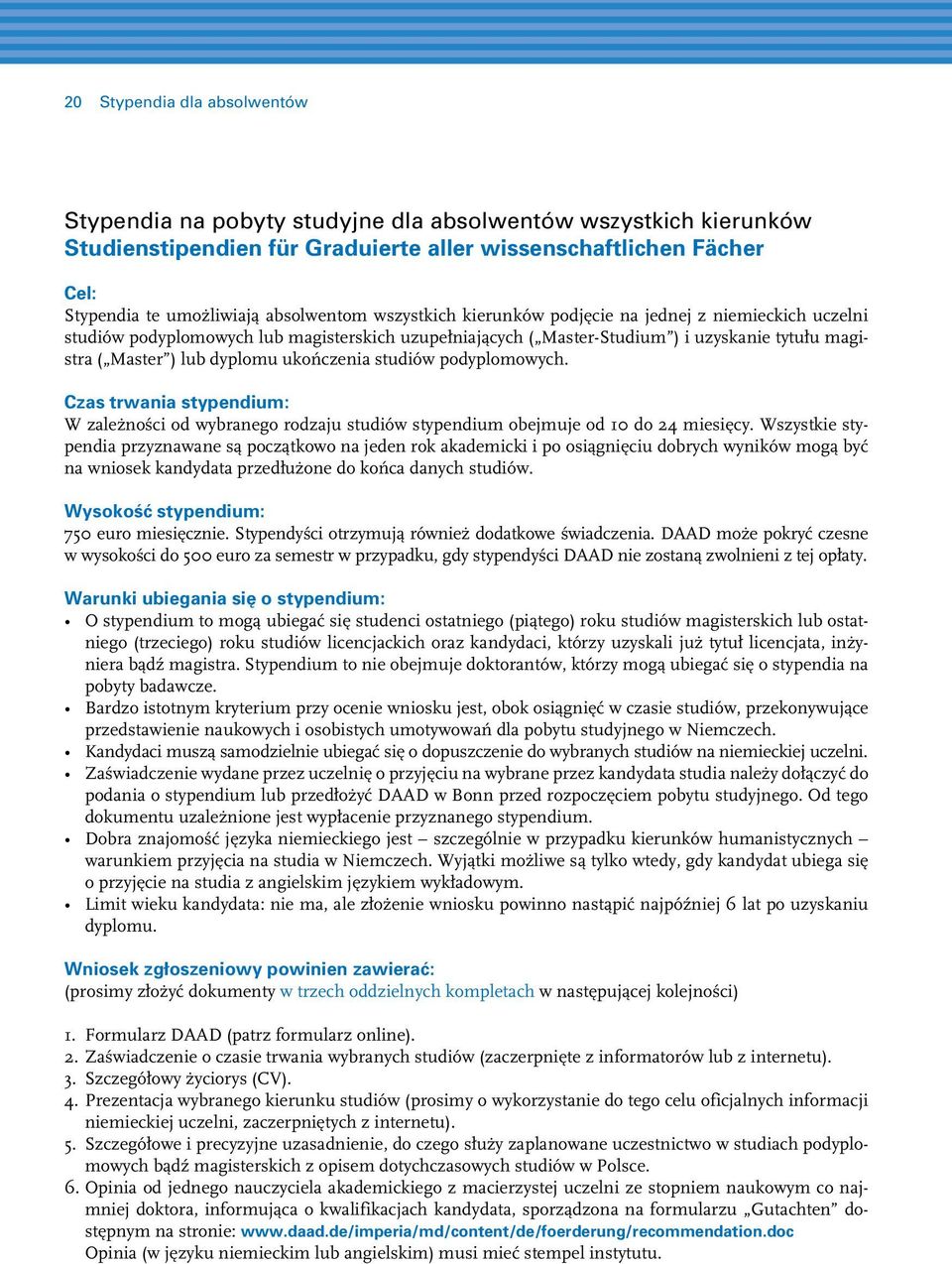 ukończenia studiów podyplomowych. Czas trwania stypendium: W zależności od wybranego rodzaju studiów stypendium obejmuje od 10 do 24 miesięcy.