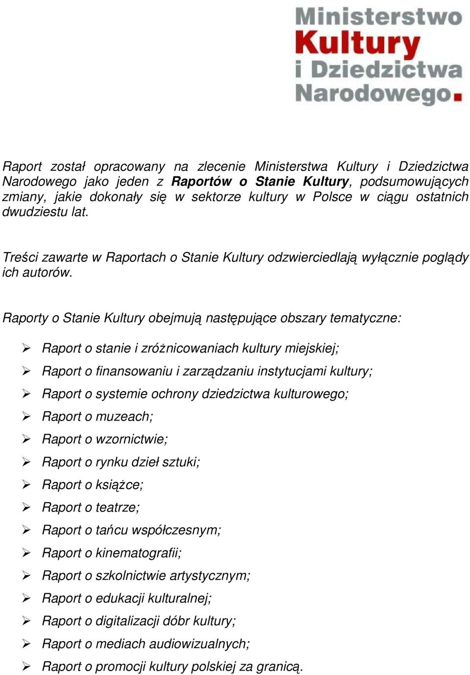 Raporty o Stanie Kultury obejmują następujące obszary tematyczne: Raport o stanie i zróŝnicowaniach kultury miejskiej; Raport o finansowaniu i zarządzaniu instytucjami kultury; Raport o systemie