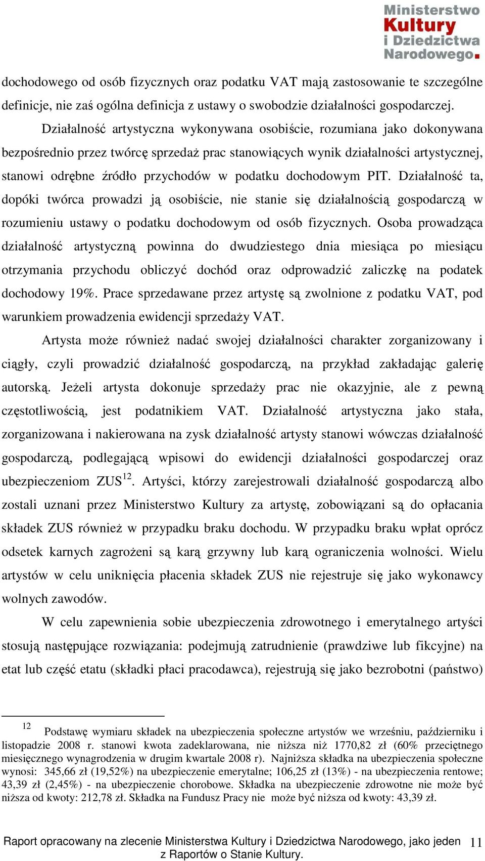 podatku dochodowym PIT. Działalność ta, dopóki twórca prowadzi ją osobiście, nie stanie się działalnością gospodarczą w rozumieniu ustawy o podatku dochodowym od osób fizycznych.