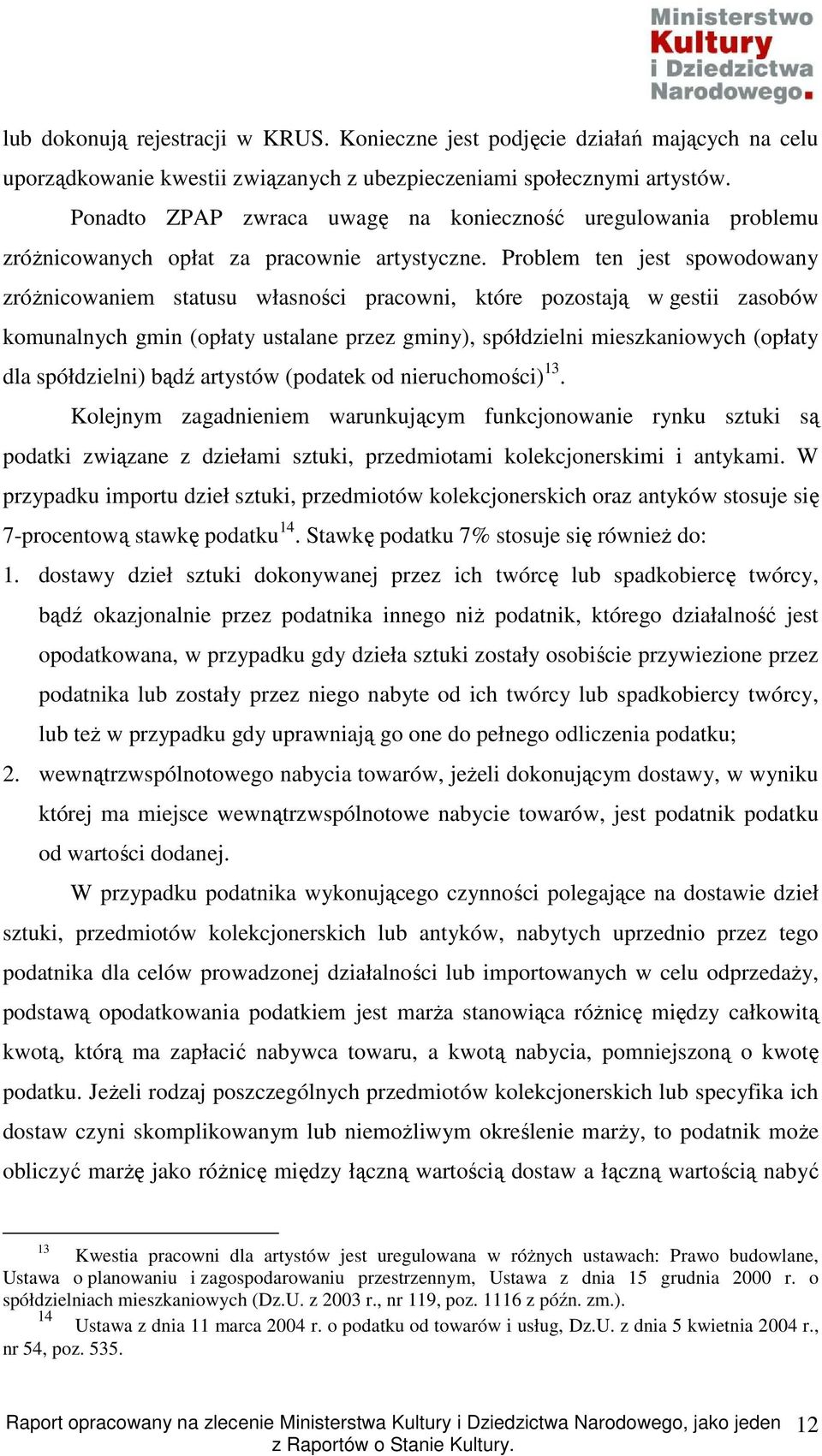 Problem ten jest spowodowany zróŝnicowaniem statusu własności pracowni, które pozostają w gestii zasobów komunalnych gmin (opłaty ustalane przez gminy), spółdzielni mieszkaniowych (opłaty dla