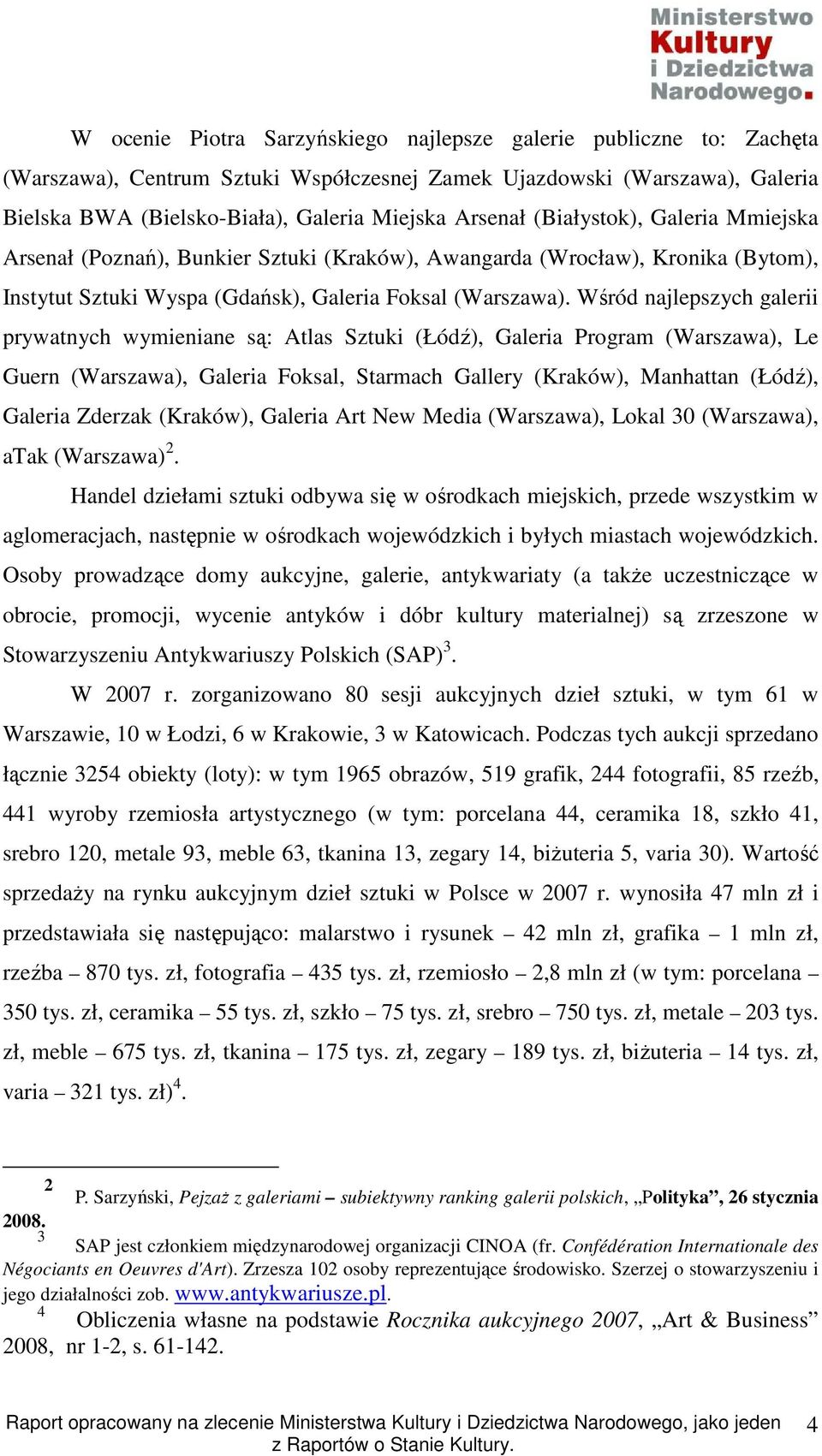 Wśród najlepszych galerii prywatnych wymieniane są: Atlas Sztuki (Łódź), Galeria Program (Warszawa), Le Guern (Warszawa), Galeria Foksal, Starmach Gallery (Kraków), Manhattan (Łódź), Galeria Zderzak