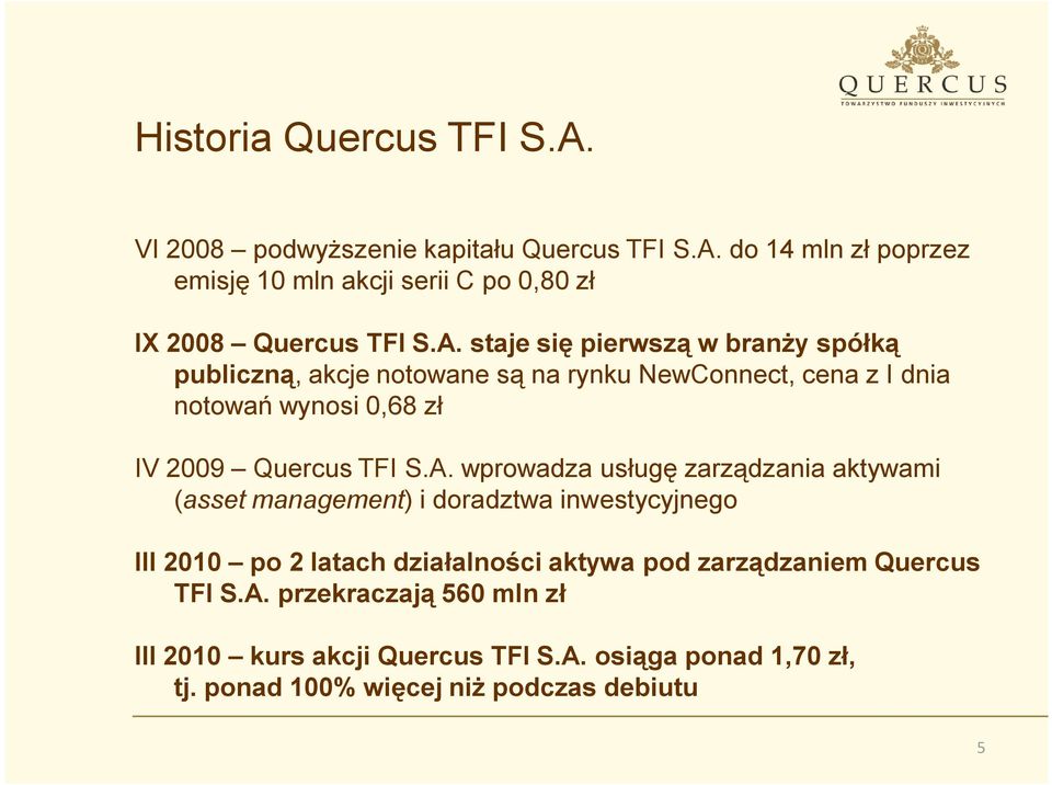 A. wprowadza usługę zarządzania aktywami (asset management) i doradztwa inwestycyjnego III 2010 po 2 latach działalności aktywa pod zarządzaniem