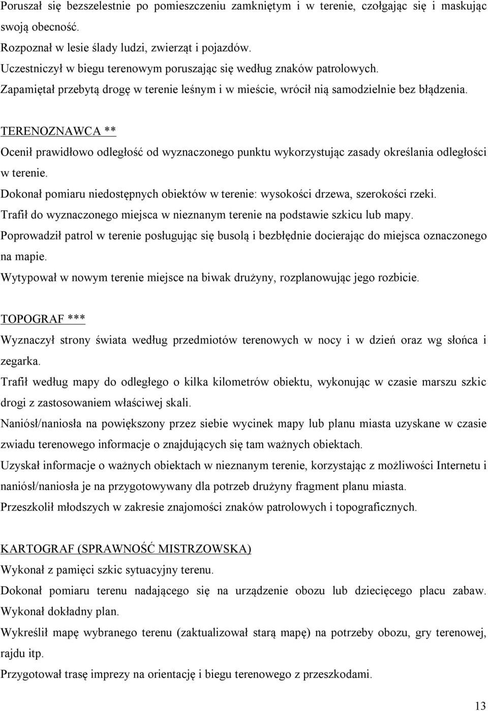 TERENOZNAWCA ** Ocenił prawidłowo odległość od wyznaczonego punktu wykorzystując zasady określania odległości w terenie.