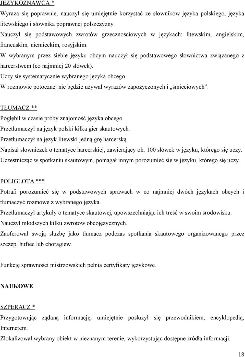 W wybranym przez siebie języku obcym nauczył się podstawowego słownictwa związanego z harcerstwem (co najmniej 20 słówek). Uczy się systematycznie wybranego języka obcego.