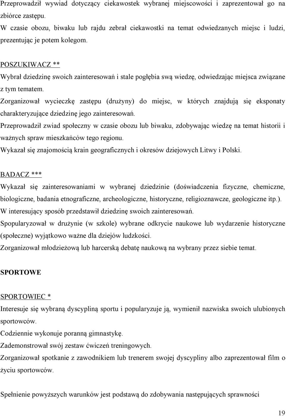 POSZUKIWACZ ** Wybrał dziedzinę swoich zainteresowań i stale pogłębia swą wiedzę, odwiedzając miejsca związane z tym tematem.