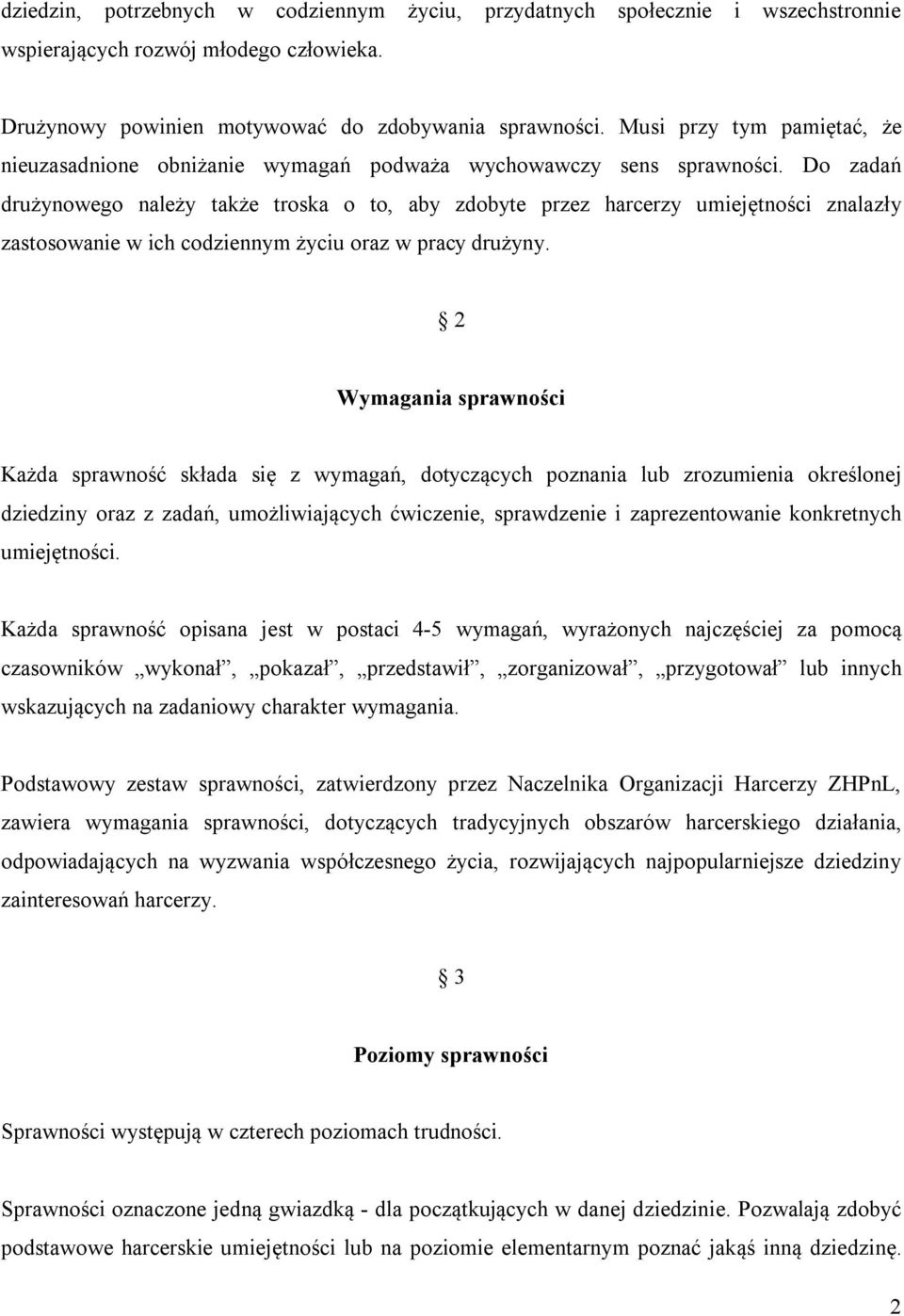 Do zadań drużynowego należy także troska o to, aby zdobyte przez harcerzy umiejętności znalazły zastosowanie w ich codziennym życiu oraz w pracy drużyny.