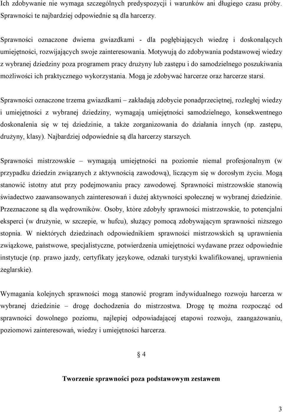 Motywują do zdobywania podstawowej wiedzy z wybranej dziedziny poza programem pracy drużyny lub zastępu i do samodzielnego poszukiwania możliwości ich praktycznego wykorzystania.