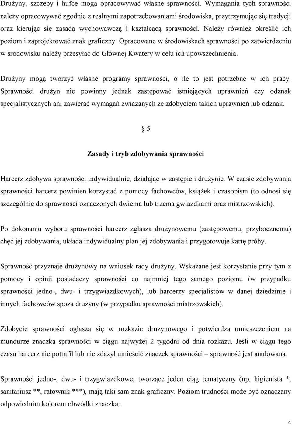 Należy również określić ich poziom i zaprojektować znak graficzny. Opracowane w środowiskach sprawności po zatwierdzeniu w środowisku należy przesyłać do Głównej Kwatery w celu ich upowszechnienia.