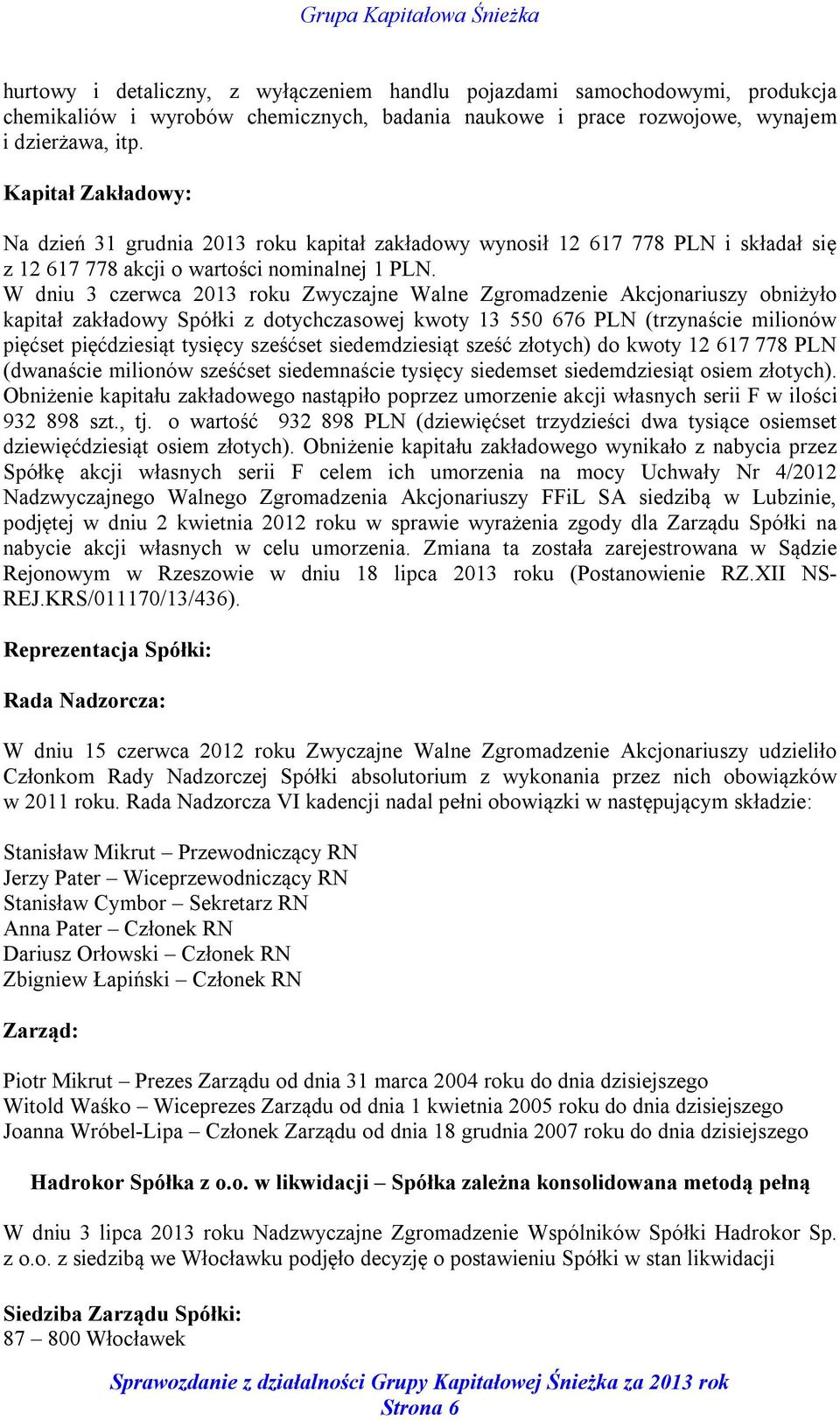 W dniu 3 czerwca 2013 roku Zwyczajne Walne Zgromadzenie Akcjonariuszy obniżyło kapitał zakładowy Spółki z dotychczasowej kwoty 13 550 676 PLN (trzynaście milionów pięćset pięćdziesiąt tysięcy