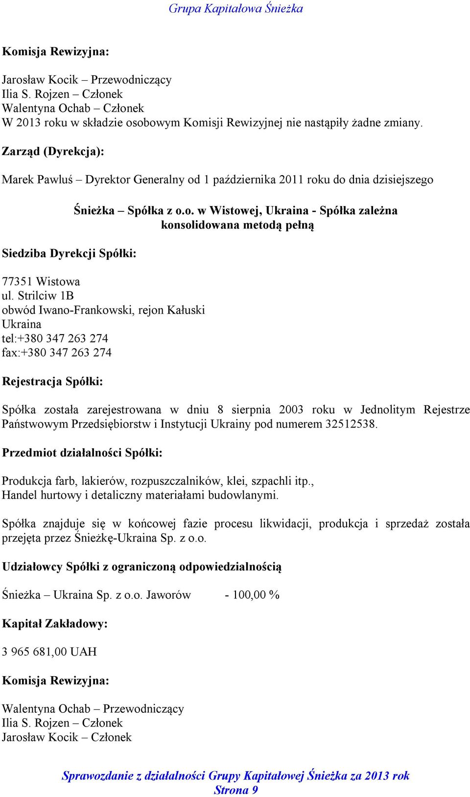 Strilciw 1B obwód Iwano-Frankowski, rejon Kałuski Ukraina tel:+380 347 263 274 fax:+380 347 263 274 Rejestracja Spółki: Spółka została zarejestrowana w dniu 8 sierpnia 2003 roku w Jednolitym