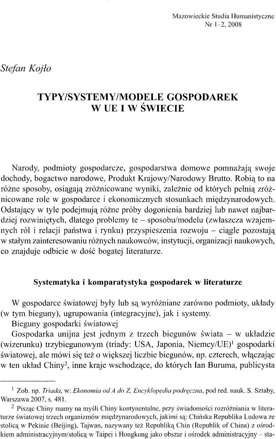 Robią to na różne sposoby, osiągają zróżnicowane wyniki, zależnie od których pełnią zróżnicowane role w gospodarce i ekonomicznych stosunkach międzynarodowych.