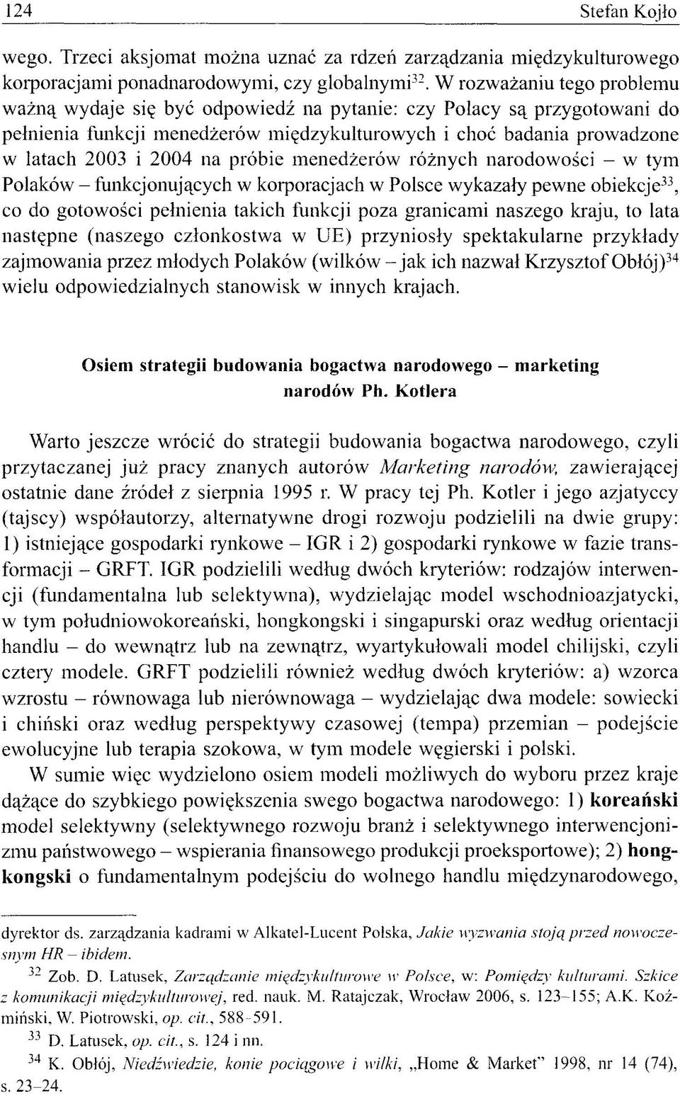 próbie menedżerów różnych narodowości - w tym Polaków - funkcjonujących w korporacjach w Polsce wykazały pewne obiekcje 33, co do gotowości pełnienia takich funkcji poza granicami naszego kraju, to