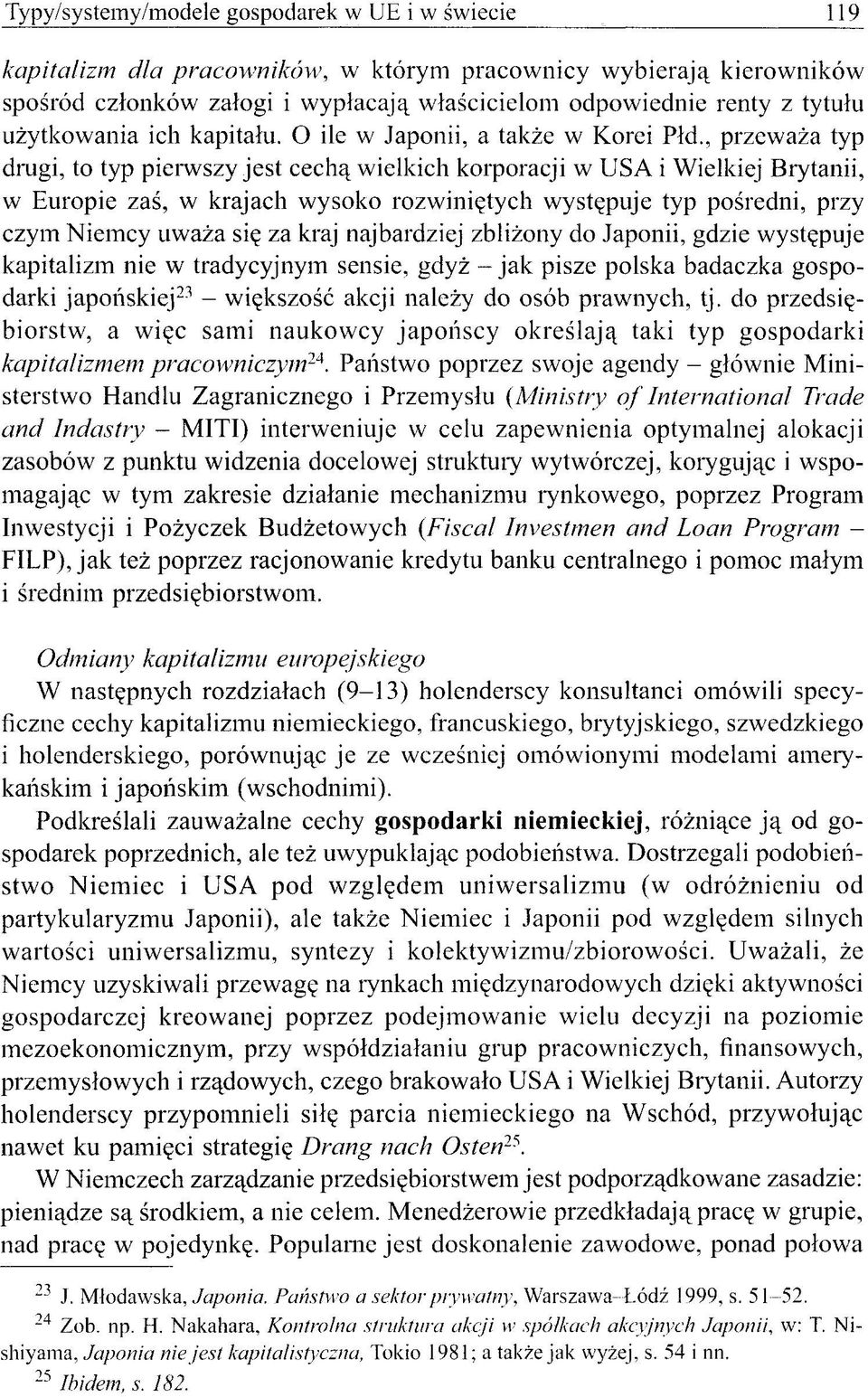 , przeważa typ drugi, to typ pierwszy jest cechą wielkich korporacji w USA i Wielkiej Brytanii, w Europie zaś, w krajach wysoko rozwiniętych występuje typ pośredni, przy czym Niemcy uważa się za kraj