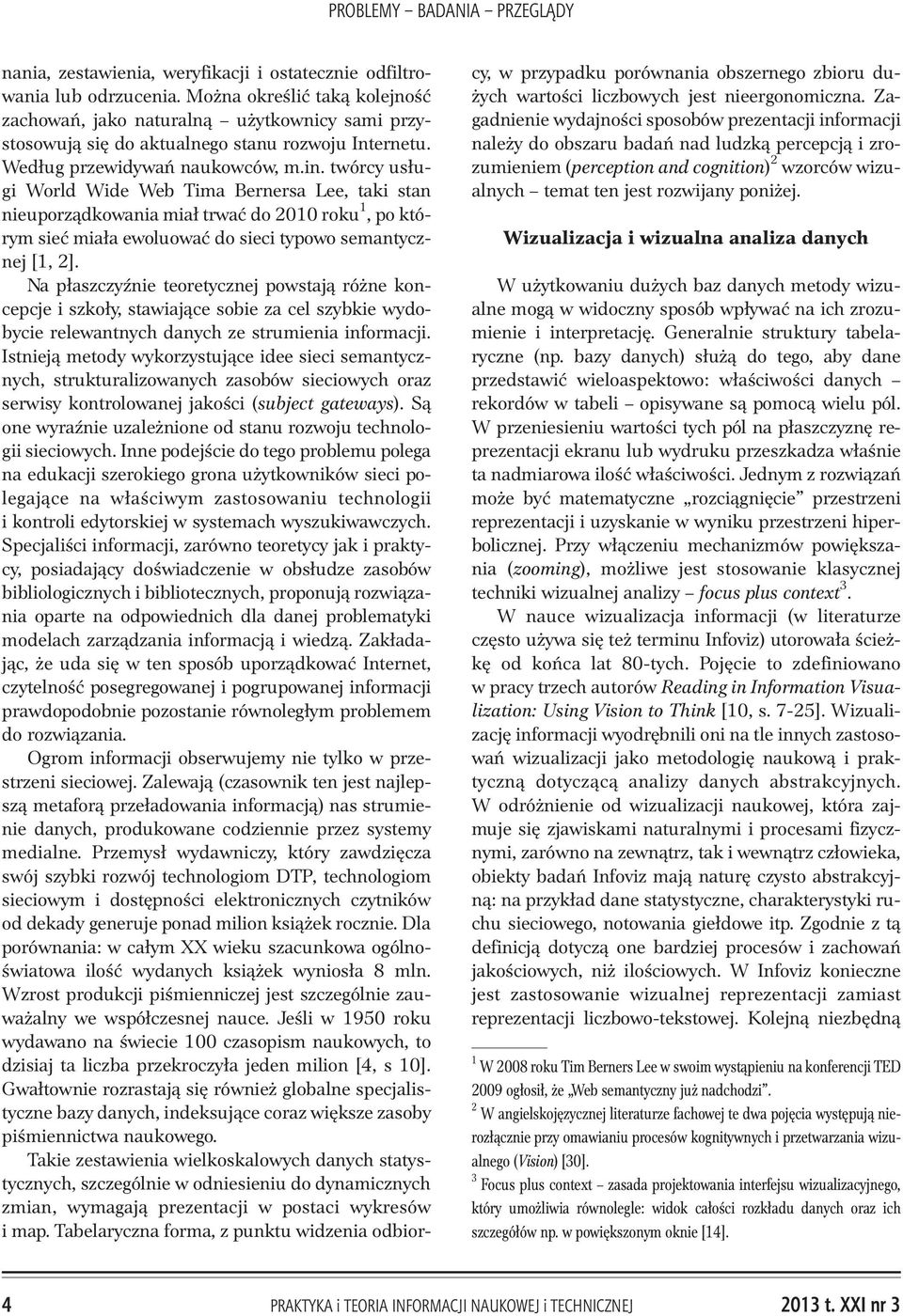 twórcy us³ugi World Wide Web Tima Bernersa Lee, taki stan nieuporz¹dkowania mia³ trwaæ do 2010 roku 1, po którym sieæ mia³a ewoluowaæ do sieci typowo semantycznej [1, 2].