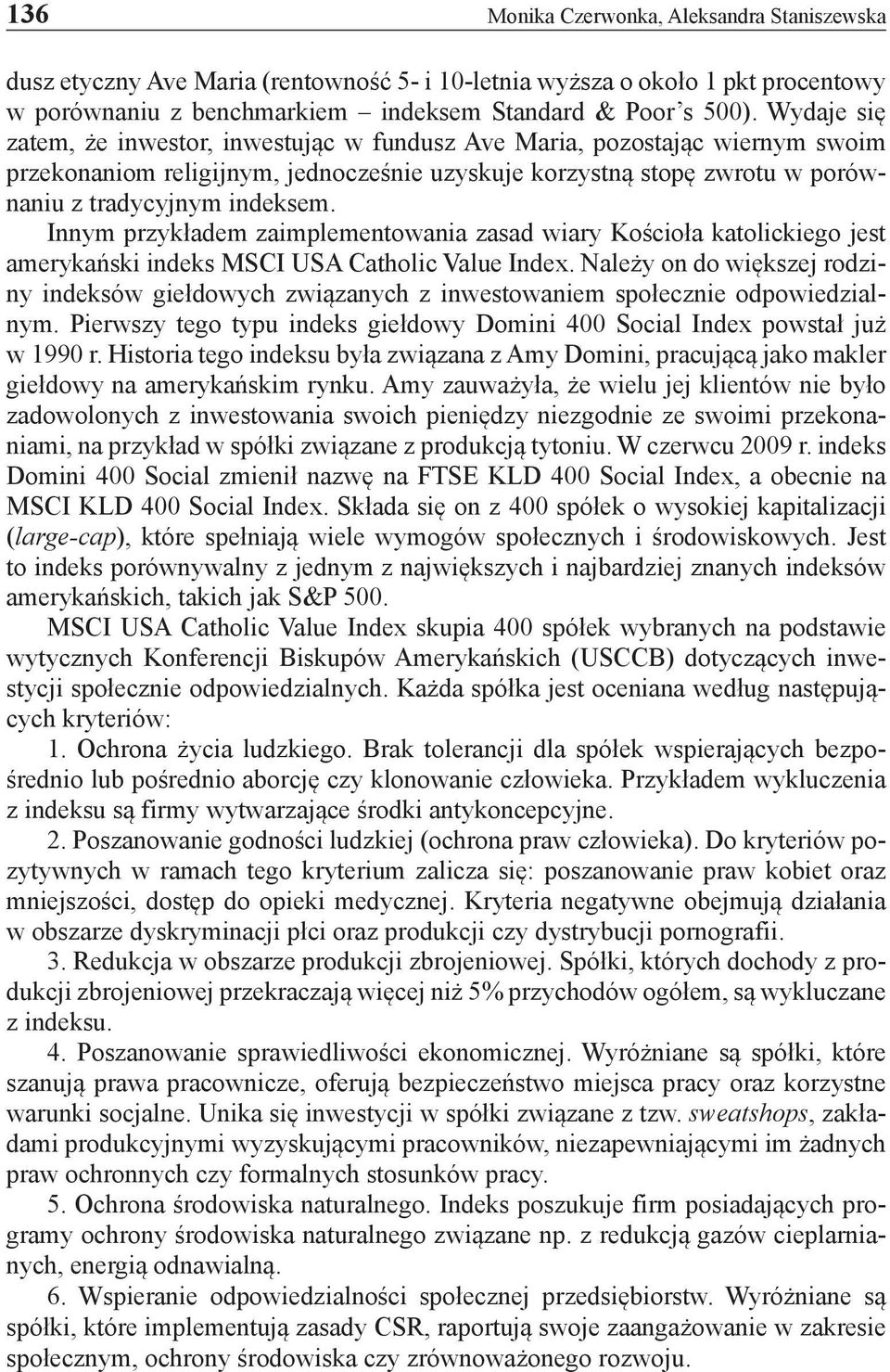 Innym przykładem zaimplementowania zasad wiary Kościoła katolickiego jest amerykański indeks MSCI USA Catholic Value Index.