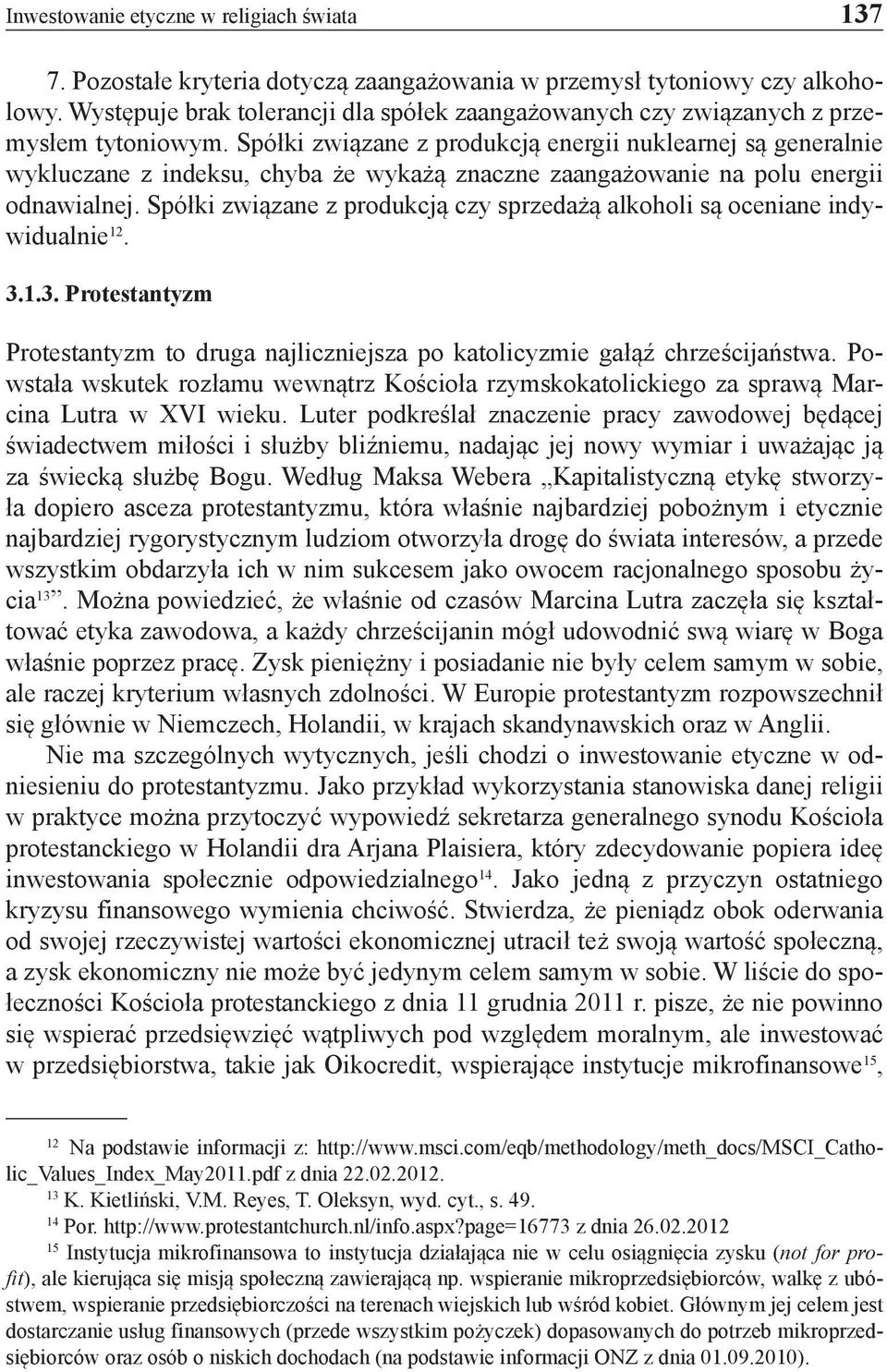 Spółki związane z produkcją energii nuklearnej są generalnie wykluczane z indeksu, chyba że wykażą znaczne zaangażowanie na polu energii odnawialnej.