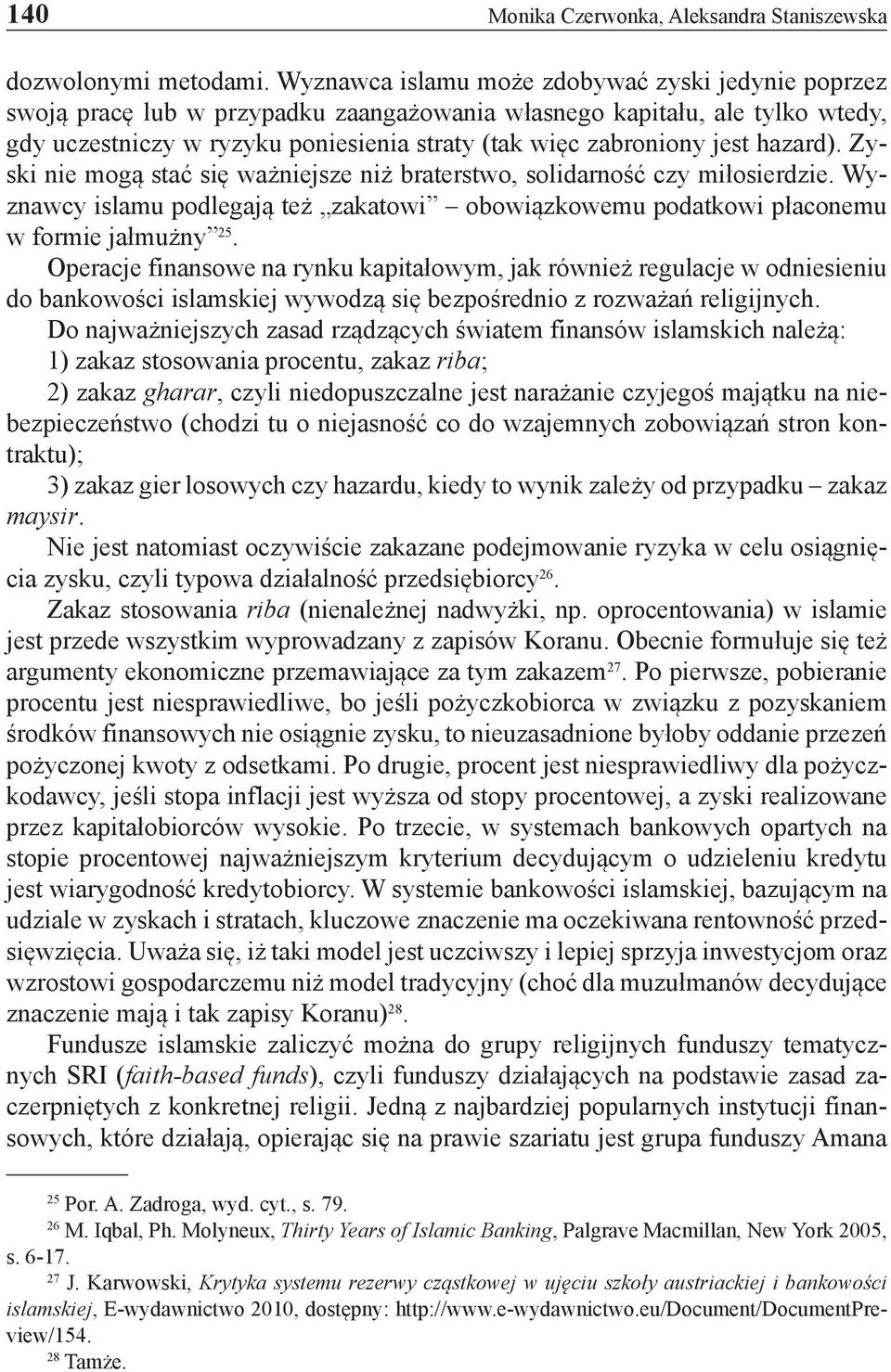 hazard). Zyski nie mogą stać się ważniejsze niż braterstwo, solidarność czy miłosierdzie. Wyznawcy islamu podlegają też zakatowi obowiązkowemu podatkowi płaconemu w formie jałmużny 25.