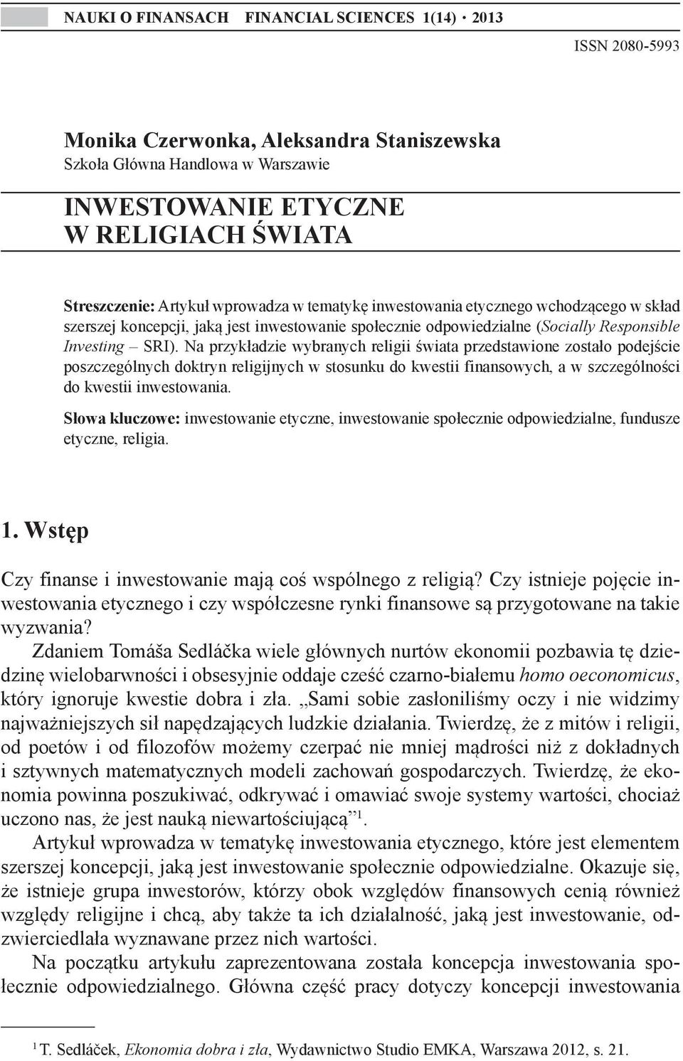 Na przykładzie wybranych religii świata przedstawione zostało podejście poszczególnych doktryn religijnych w stosunku do kwestii finansowych, a w szczególności do kwestii inwestowania.