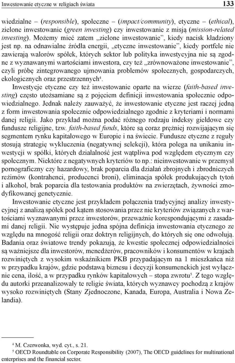 na odnawialne źródła energii, etyczne inwestowanie, kiedy portfele nie zawierają walorów spółek, których sektor lub polityka inwestycyjna nie są zgodne z wyznawanymi wartościami inwestora, czy też