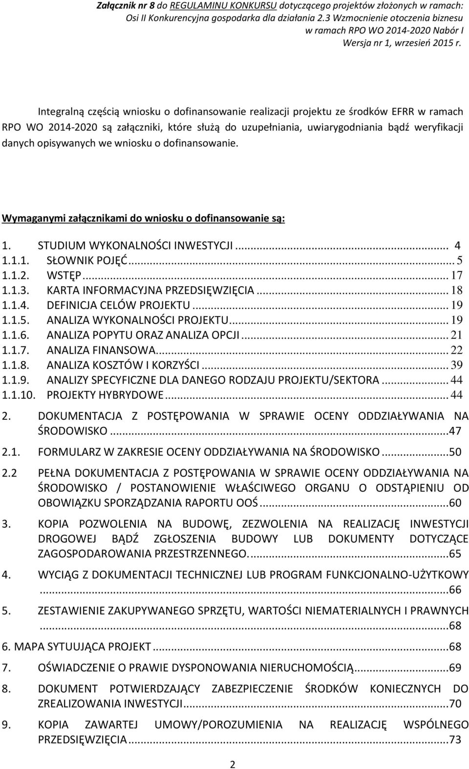 KARTA INFORMACYJNA PRZEDSIĘWZIĘCIA... 18 1.1.4. DEFINICJA CELÓW PROJEKTU... 19 1.1.5. ANALIZA WYKONALNOŚCI PROJEKTU... 19 1.1.6. ANALIZA POPYTU ORAZ ANALIZA OPCJI... 21 1.1.7. ANALIZA FINANSOWA... 22 1.