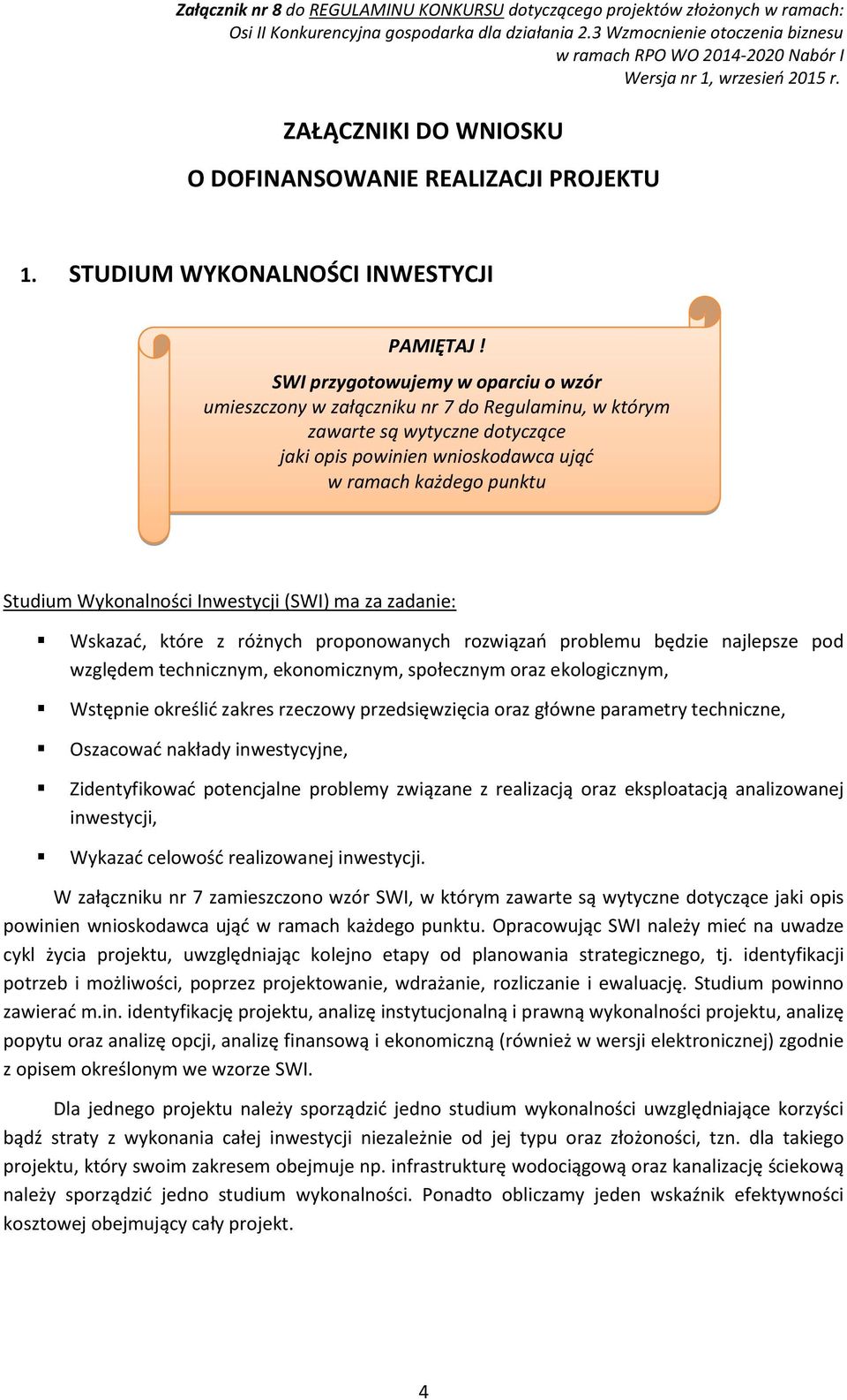 Wykonalności Inwestycji (SWI) ma za zadanie: Wskazać, które z różnych proponowanych rozwiązań problemu będzie najlepsze pod względem technicznym, ekonomicznym, społecznym oraz ekologicznym, Wstępnie