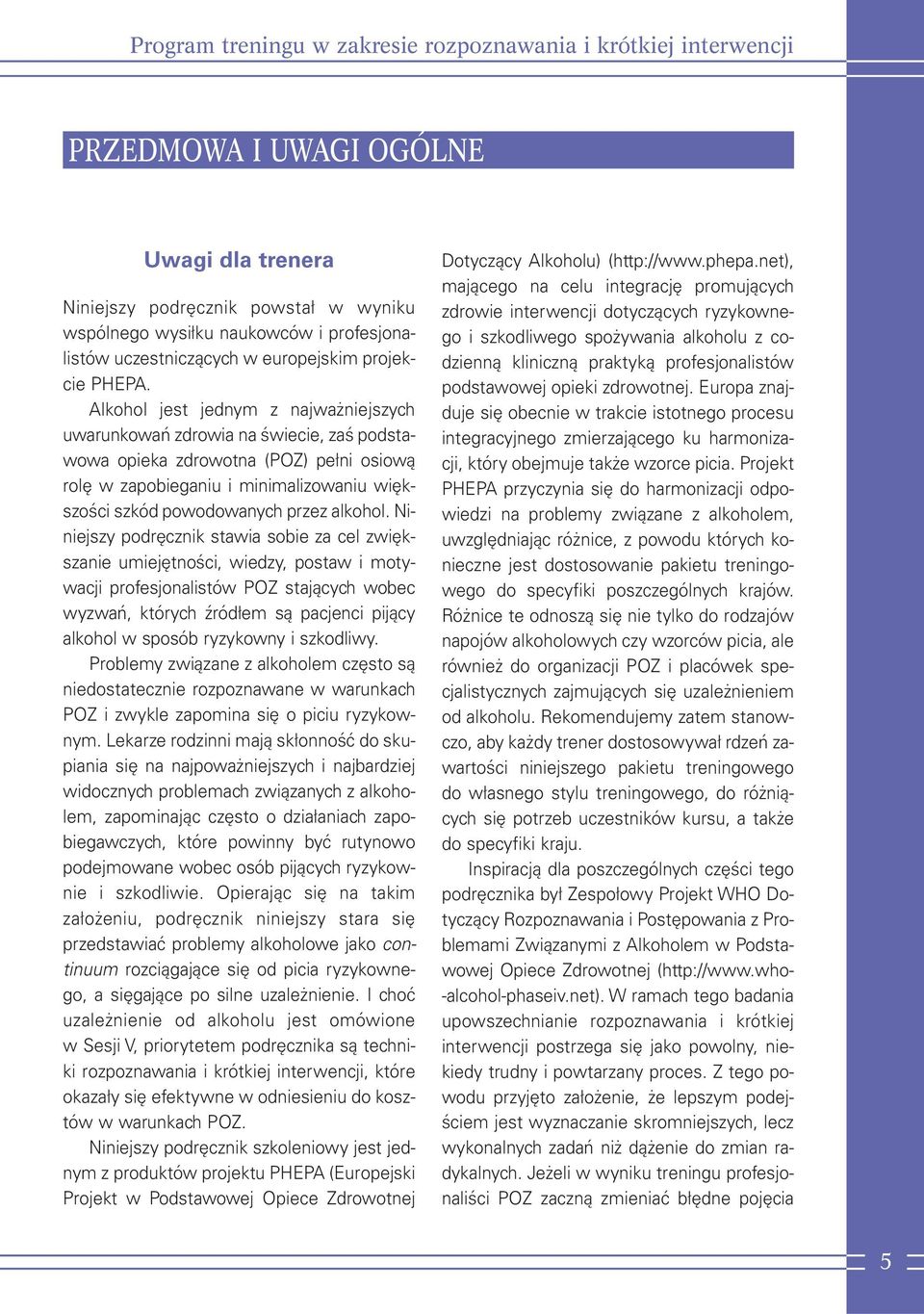 Alkohol jes jednym z najważniejszych uwarunkowań zdrowia na świecie, zaś podsawowa opieka zdrowona (POZ) pełni osiową rolę w zapobieganiu i minimalizowaniu większości szkód powodowanych przez alkohol.