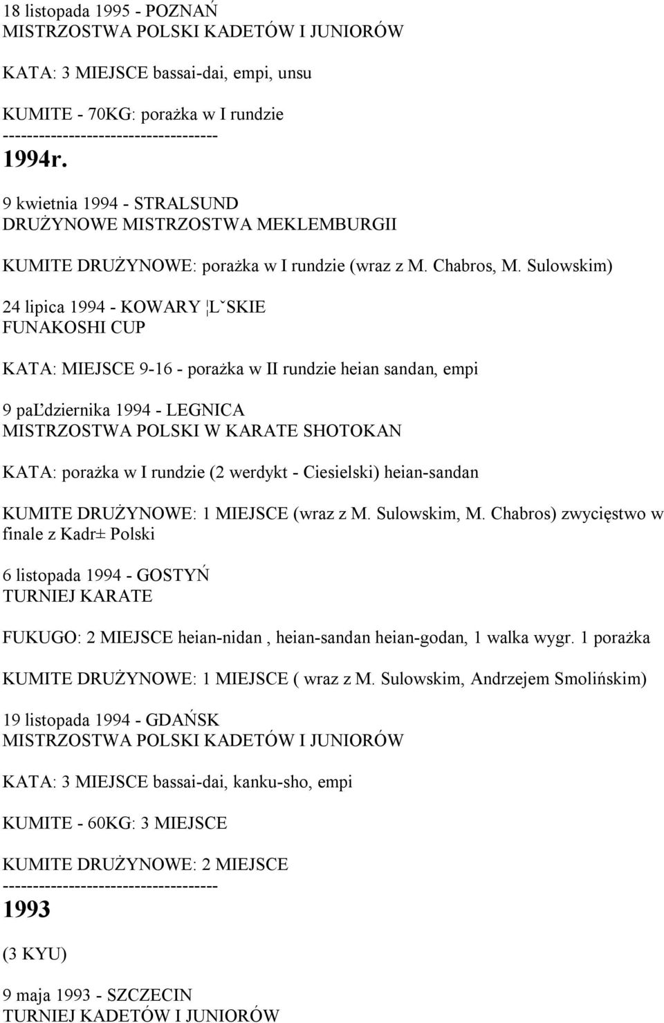 Sulowskim) 24 lipica 1994 - KOWARY LˇSKIE FUNAKOSHI CUP KATA: MIEJSCE 9-16 - porażka w II rundzie heian sandan, empi 9 paľdziernika 1994 - LEGNICA KATA: porażka w I rundzie (2 werdykt - Ciesielski)
