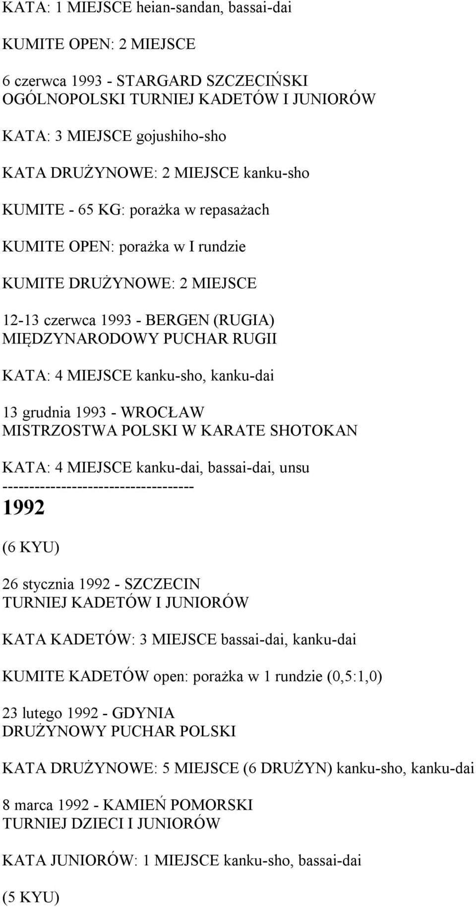 kanku-dai 13 grudnia 1993 - WROCŁAW KATA: 4 MIEJSCE kanku-dai, bassai-dai, unsu 1992 (6 KYU) 26 stycznia 1992 - SZCZECIN TURNIEJ KADETÓW I JUNIORÓW KATA KADETÓW: 3 MIEJSCE bassai-dai, kanku-dai
