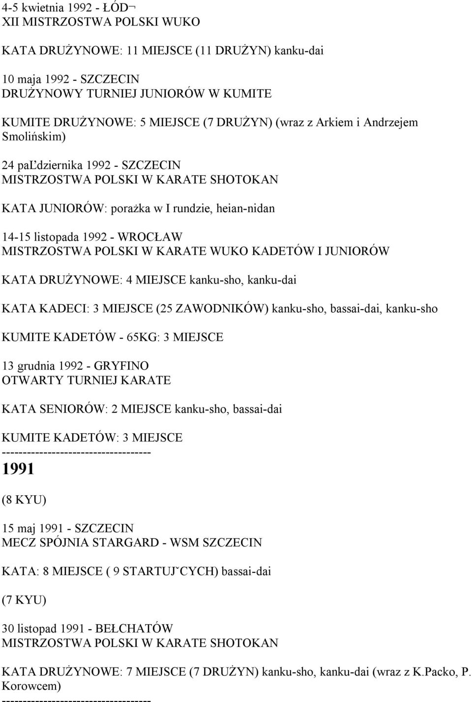 JUNIORÓW KATA DRUŻYNOWE: 4 MIEJSCE kanku-sho, kanku-dai KATA KADECI: 3 MIEJSCE (25 ZAWODNIKÓW) kanku-sho, bassai-dai, kanku-sho KUMITE KADETÓW - 65KG: 3 MIEJSCE 13 grudnia 1992 - GRYFINO OTWARTY