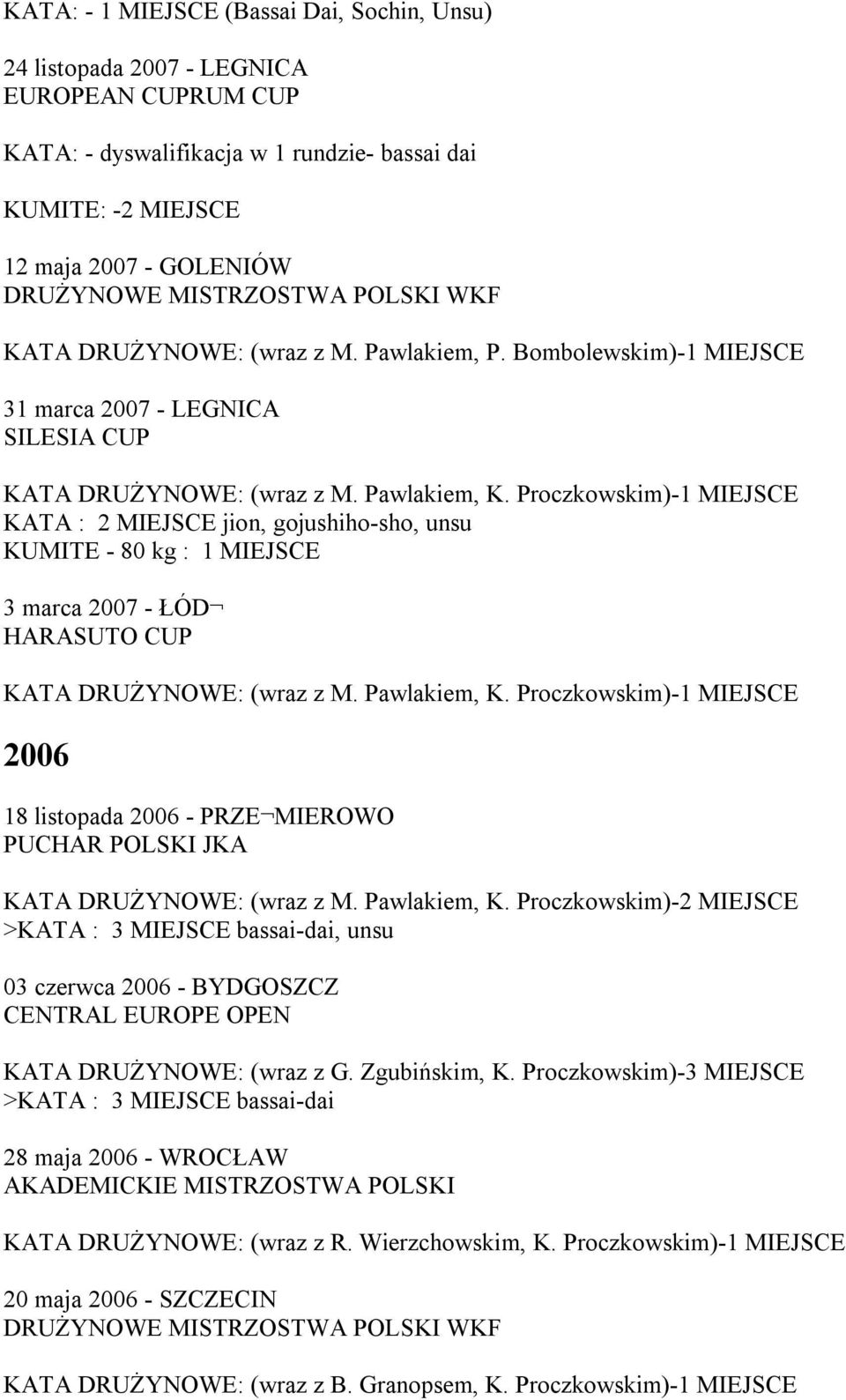 Proczkowskim)-1 MIEJSCE KATA : 2 MIEJSCE jion, gojushiho-sho, unsu KUMITE - 80 kg : 1 MIEJSCE 3 marca 2007 - ŁÓD HARASUTO CUP KATA DRUŻYNOWE: (wraz z M. Pawlakiem, K.
