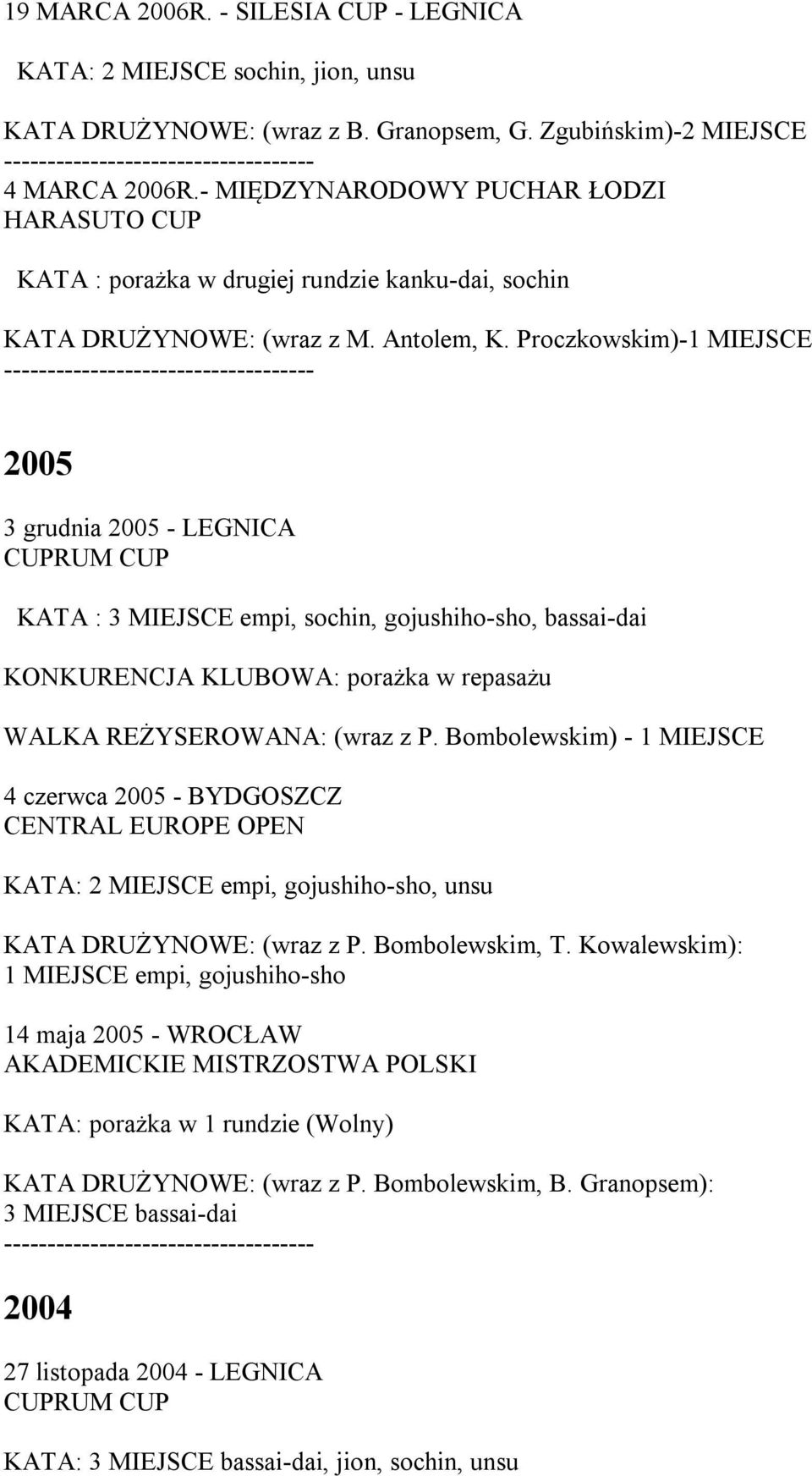 Proczkowskim)-1 MIEJSCE 2005 3 grudnia 2005 - LEGNICA CUPRUM CUP KATA : 3 MIEJSCE empi, sochin, gojushiho-sho, bassai-dai KONKURENCJA KLUBOWA: porażka w repasażu WALKA REŻYSEROWANA: (wraz z P.