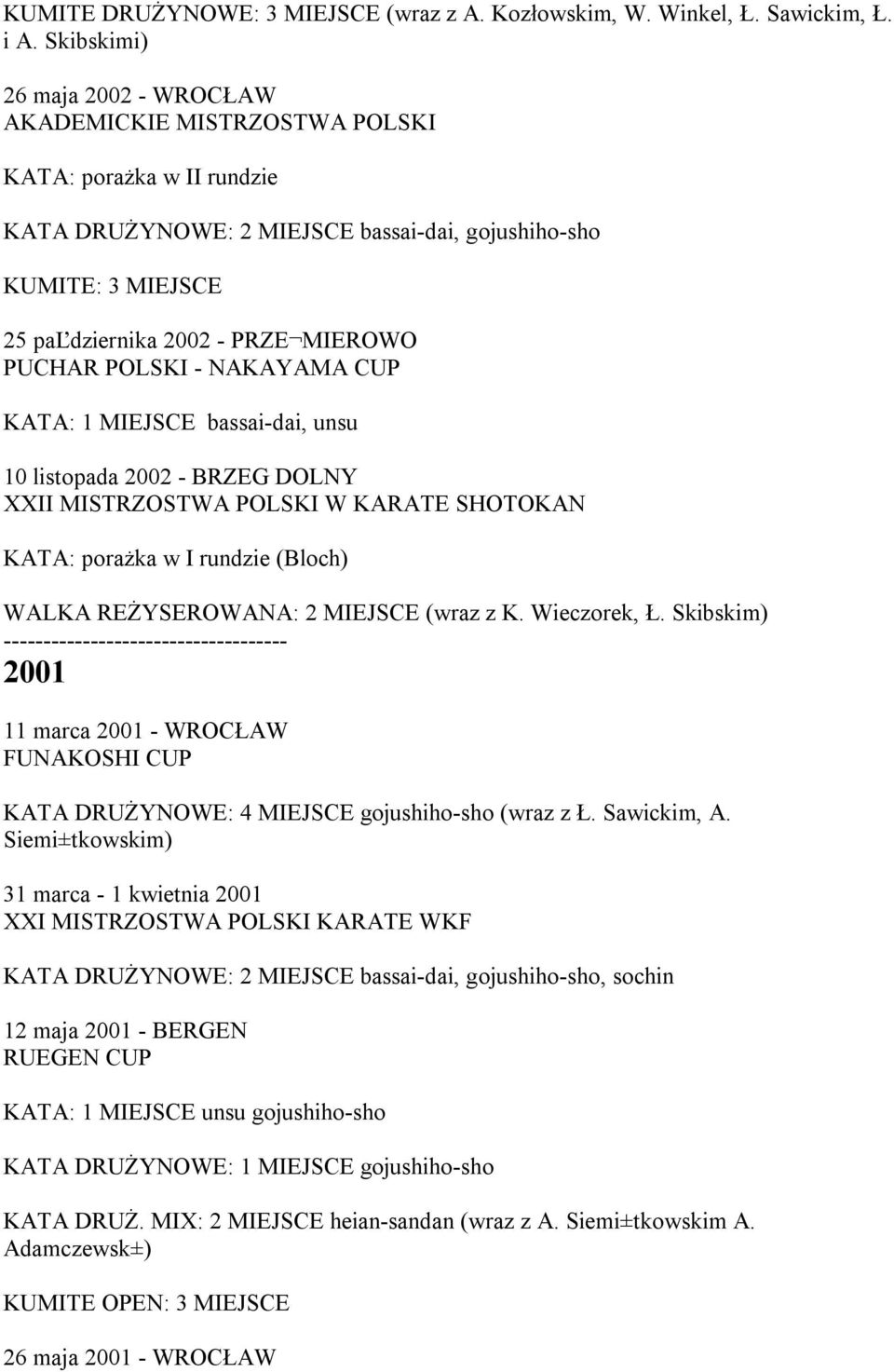 PUCHAR POLSKI - NAKAYAMA CUP KATA: 1 MIEJSCE bassai-dai, unsu 10 listopada 2002 - BRZEG DOLNY XXII KATA: porażka w I rundzie (Bloch) WALKA REŻYSEROWANA: 2 MIEJSCE (wraz z K. Wieczorek, Ł.