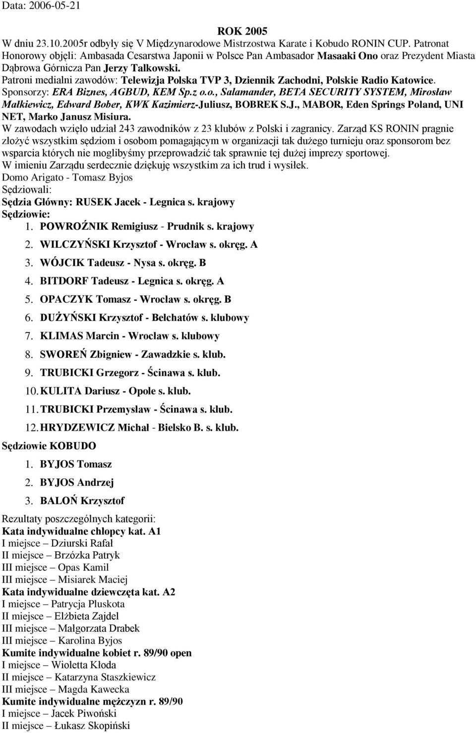 Patroni medialni zawodów: Telewizja Polska TVP 3, Dziennik Zachodni, Polskie Radio Katowice. Sponsorzy: ERA Biznes, AGBUD, KEM Sp.z o.o., Salamander, BETA SECURITY SYSTEM, Mirosław Małkiewicz, Edward Bober, KWK Kazimierz-Juliusz, BOBREK S.