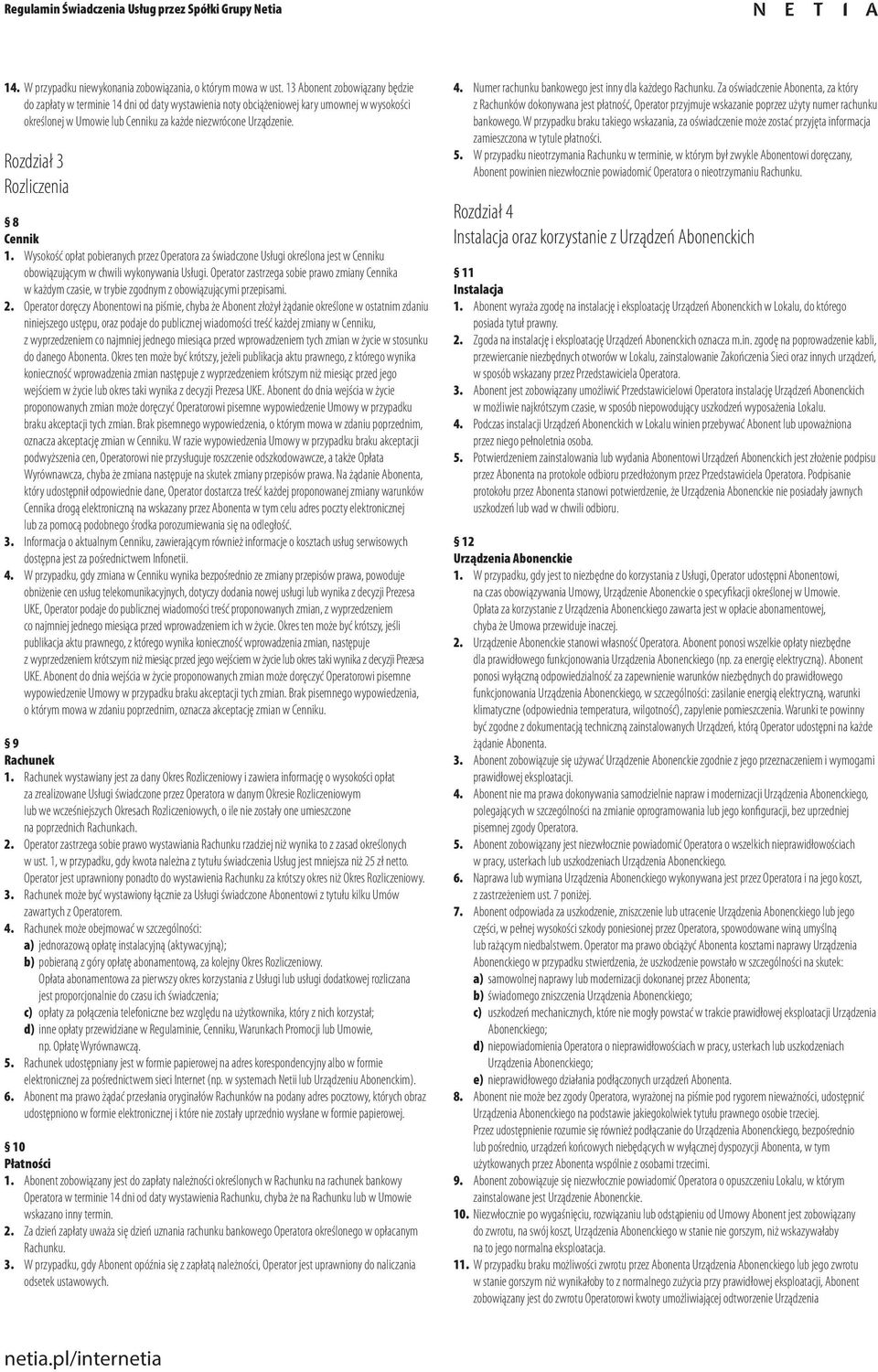 Rozdział 3 Rozliczenia 8 Cennik 1. Wysokość opłat pobieranych przez Operatora za świadczone Usługi określona jest w Cenniku obowiązującym w chwili wykonywania Usługi.