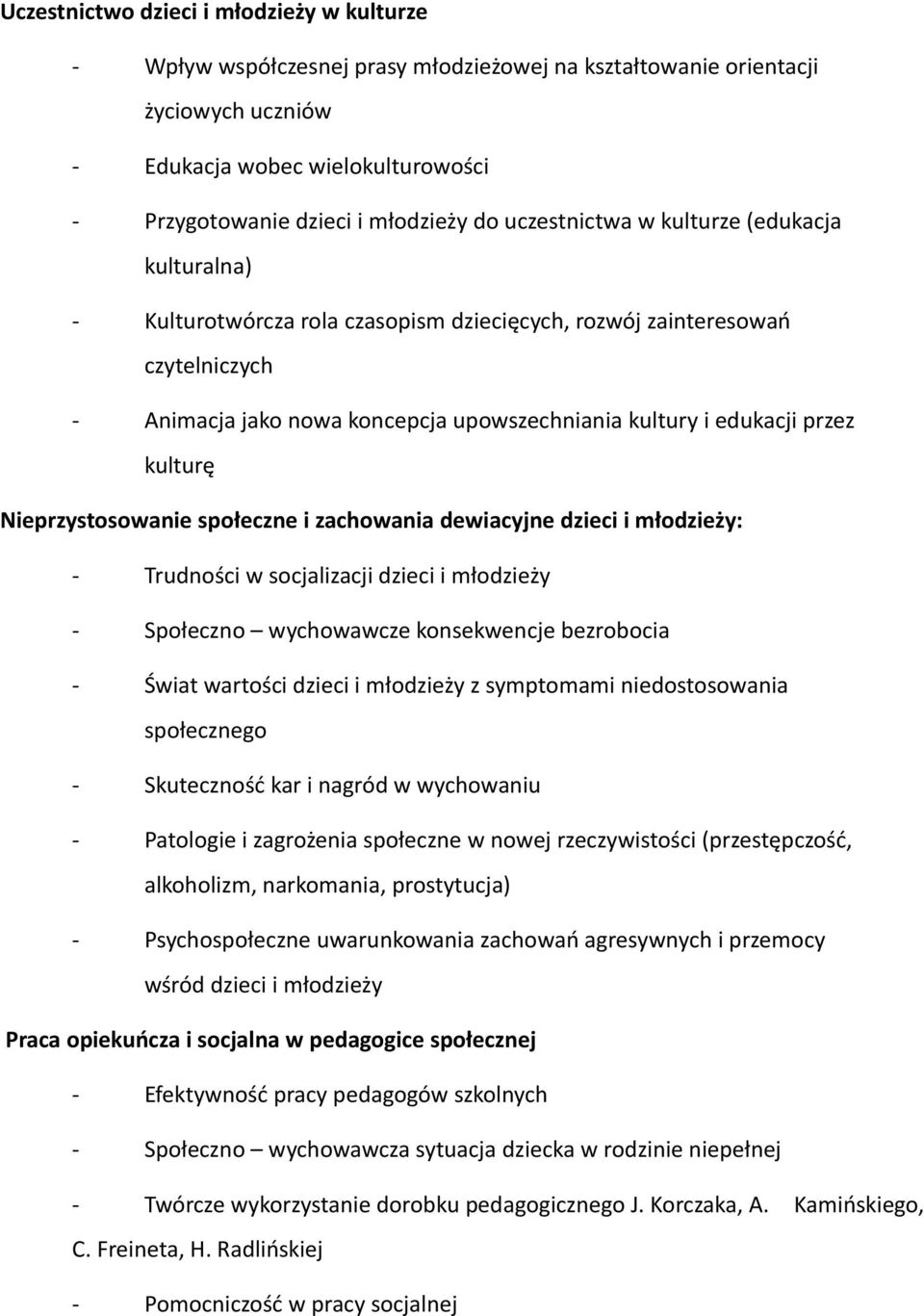 przez kulturę Nieprzystosowanie społeczne i zachowania dewiacyjne dzieci i młodzieży: - Trudności w socjalizacji dzieci i młodzieży - Społeczno wychowawcze konsekwencje bezrobocia - Świat wartości