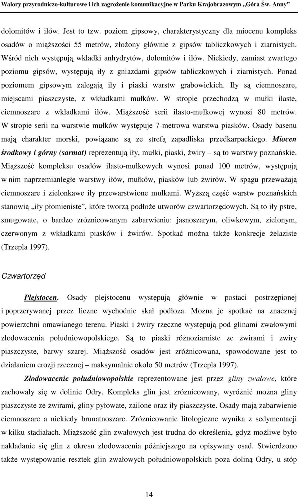 Ponad poziomem gipsowym zalegają iły i piaski warstw grabowickich. Iły są ciemnoszare, miejscami piaszczyste, z wkładkami mułków. W stropie przechodzą w mułki ilaste, ciemnoszare z wkładkami iłów.