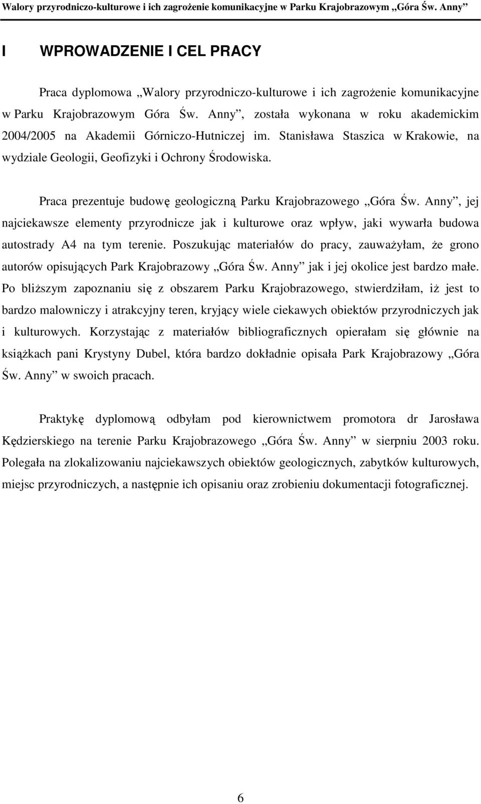 Praca prezentuje budowę geologiczną Parku Krajobrazowego Góra Św. Anny, jej najciekawsze elementy przyrodnicze jak i kulturowe oraz wpływ, jaki wywarła budowa autostrady A4 na tym terenie.
