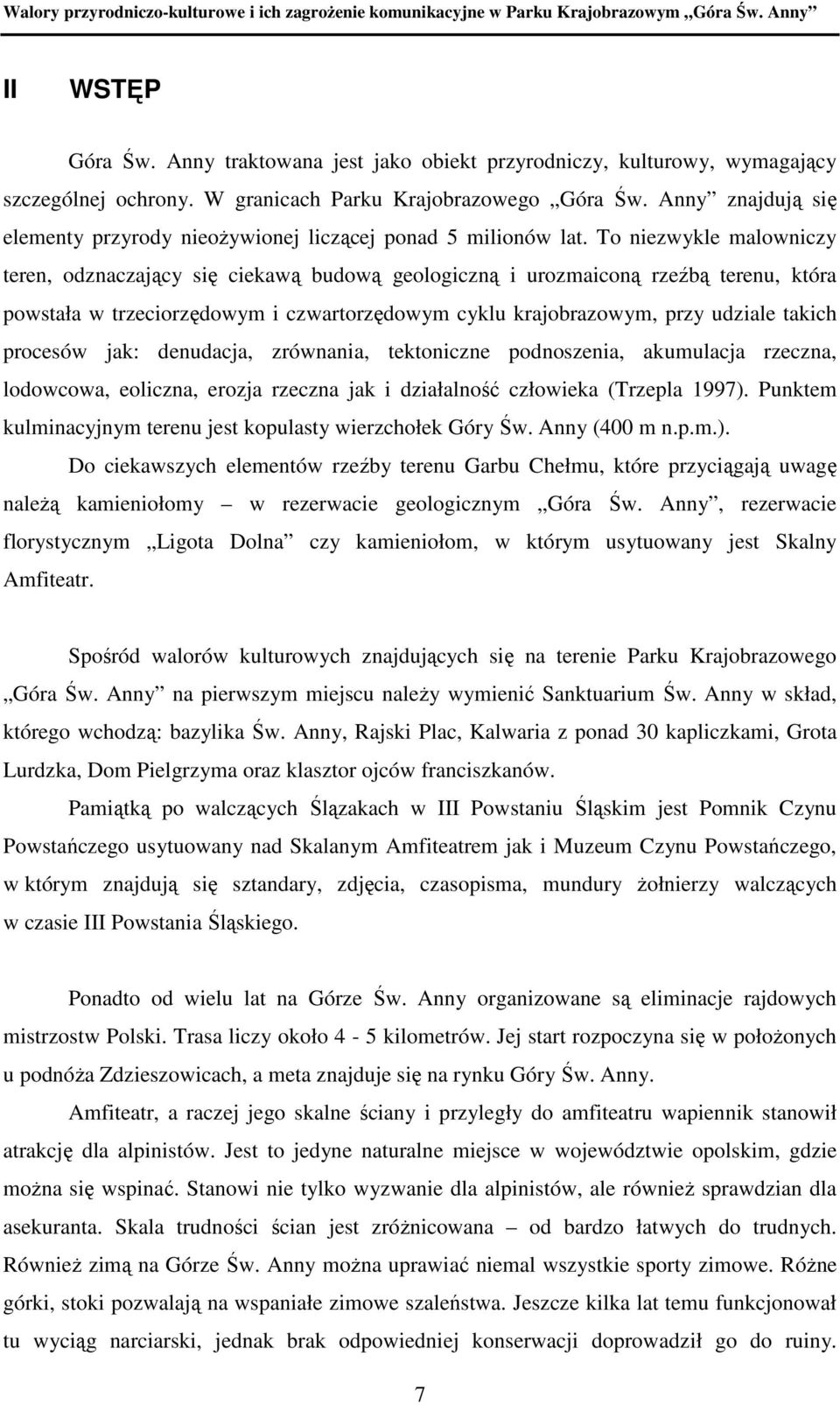 To niezwykle malowniczy teren, odznaczający się ciekawą budową geologiczną i urozmaiconą rzeźbą terenu, która powstała w trzeciorzędowym i czwartorzędowym cyklu krajobrazowym, przy udziale takich