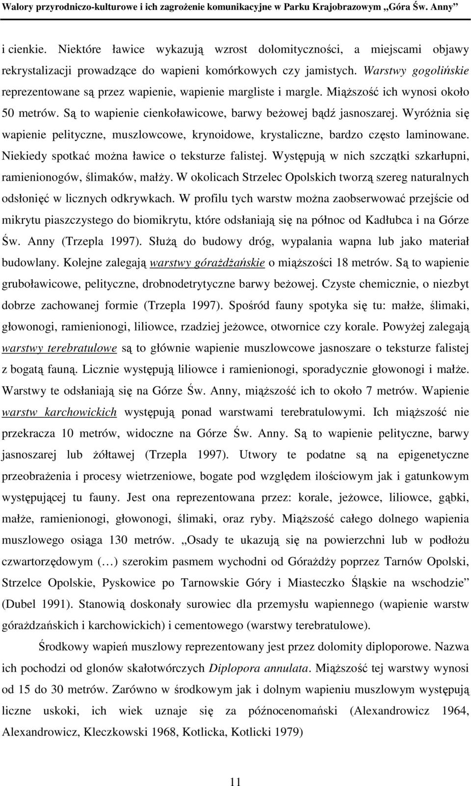 WyróŜnia się wapienie pelityczne, muszlowcowe, krynoidowe, krystaliczne, bardzo często laminowane. Niekiedy spotkać moŝna ławice o teksturze falistej.