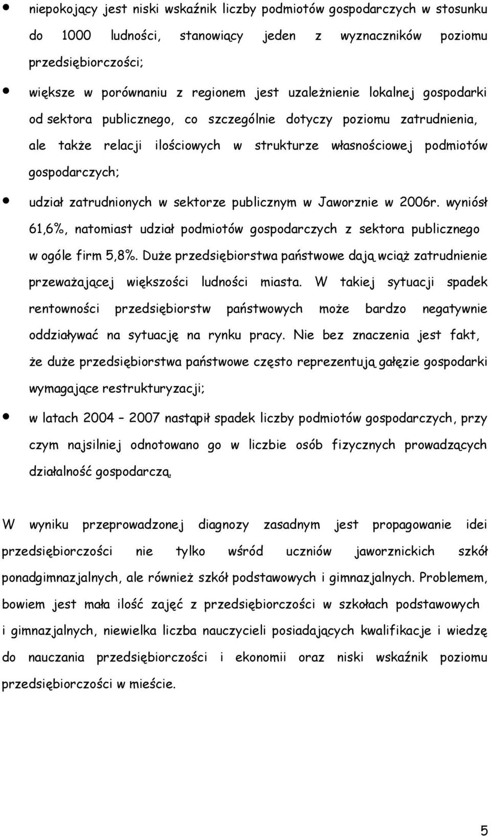 zatrudnionych w sektorze publicznym w Jaworznie w 2006r. wyniósł 61,6%, natomiast udział podmiotów gospodarczych z sektora publicznego w ogóle firm 5,8%.