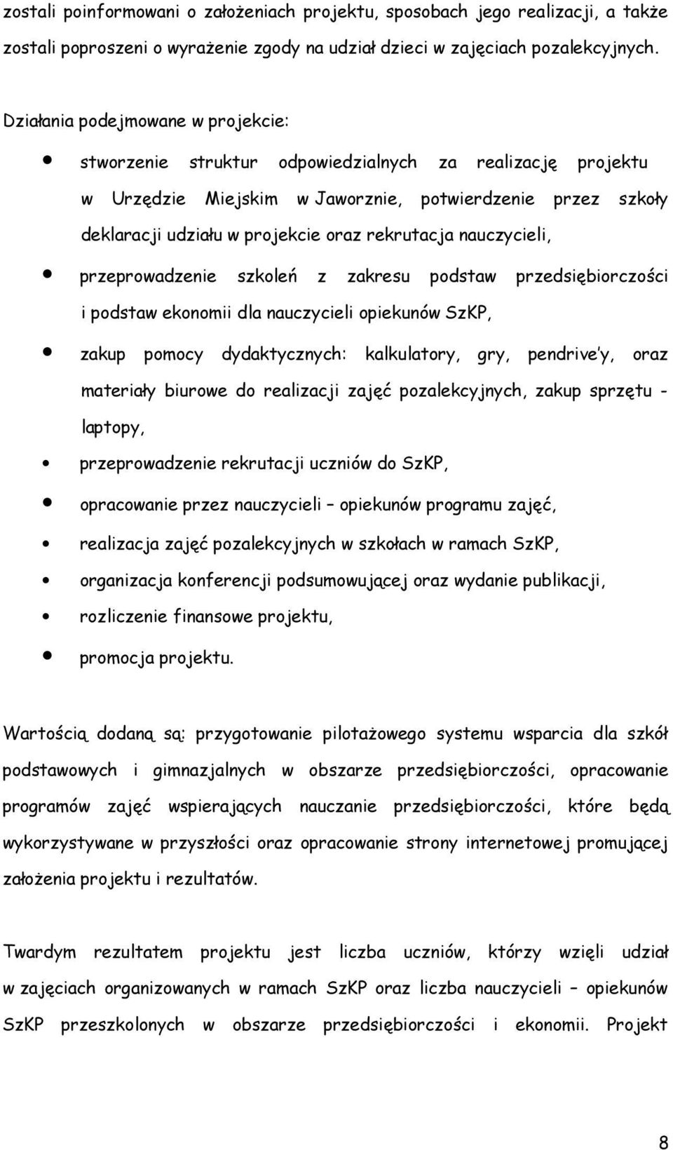 rekrutacja nauczycieli, przeprowadzenie szkoleń z zakresu podstaw przedsiębiorczości i podstaw ekonomii dla nauczycieli opiekunów SzKP, zakup pomocy dydaktycznych: kalkulatory, gry, pendrive y, oraz