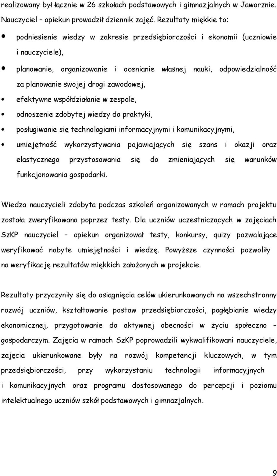 swojej drogi zawodowej, efektywne współdziałanie w zespole, odnoszenie zdobytej wiedzy do praktyki, posługiwanie się technologiami informacyjnymi i komunikacyjnymi, umiejętność wykorzystywania