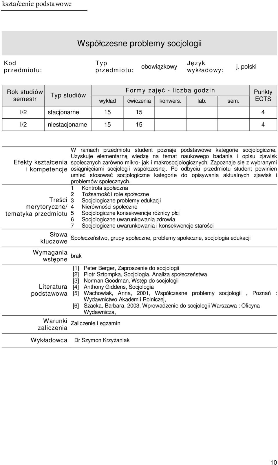 Po odbyciu przedmiotu student powinien umieć stosować socjologiczne kategorie do opisywania aktualnych zjawisk i problemów społecznych.