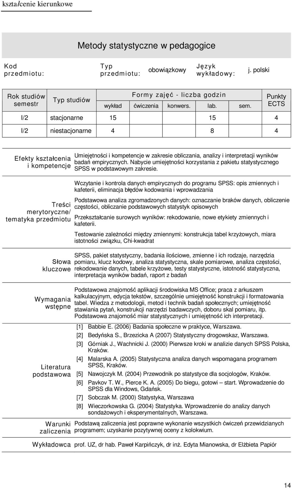 Wczytanie i kontrola danych empirycznych do programu SPSS: opis zmiennych i kafeterii, eliminacja błędów kodowania i wprowadzania Podstawowa analiza zgromadzonych danych: oznaczanie braków danych,