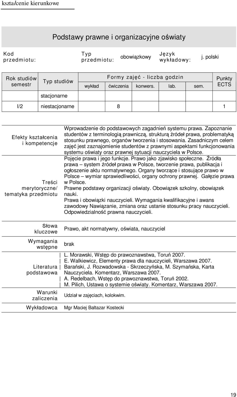 Zasadniczym celem zajęć jest zaznajomienie studentów z prawnymi aspektami funkcjonowania systemu oświaty oraz prawnej sytuacji nauczyciela w Polsce. Pojęcie prawa i jego funkcje.