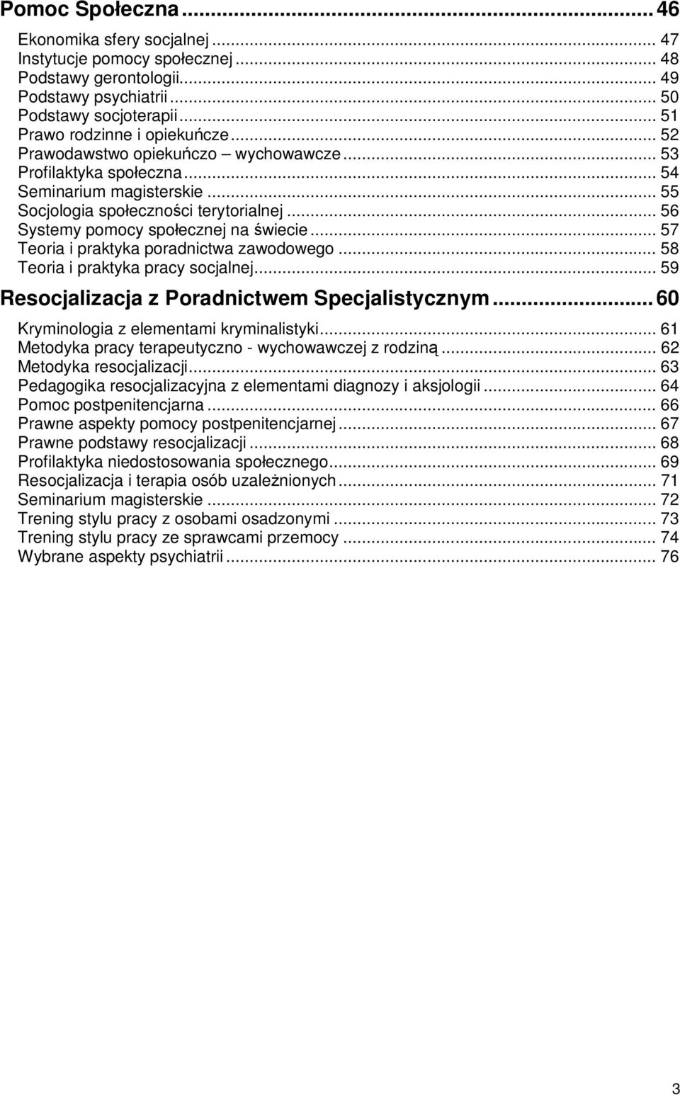 .. 57 Teoria i praktyka poradnictwa zawodowego... 58 Teoria i praktyka pracy socjalnej... 59 Resocjalizacja z Poradnictwem Specjalistycznym...60 Kryminologia z elementami kryminalistyki.