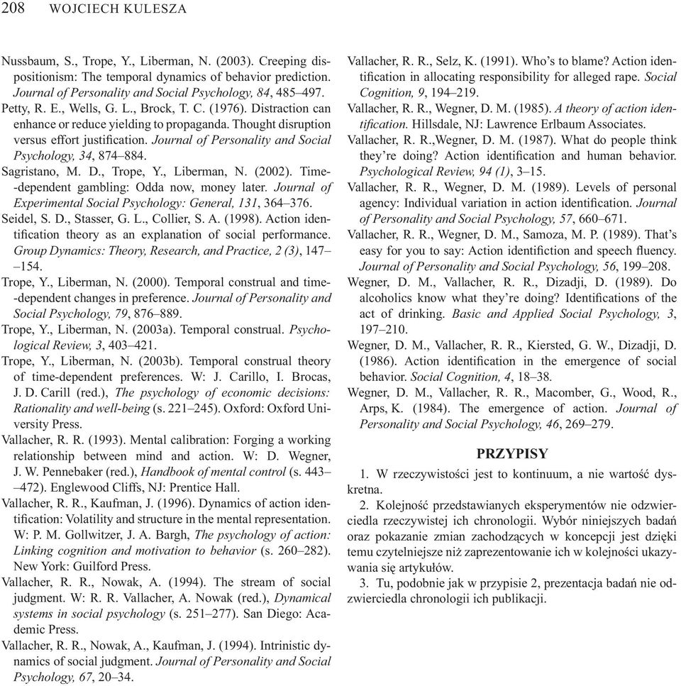 Journal of Personality and Social Psychology, 34, 874 884. Sagristano, M. D., Trope, Y., Liberman, N. (2002). Time- -dependent gambling: Odda now, money later.