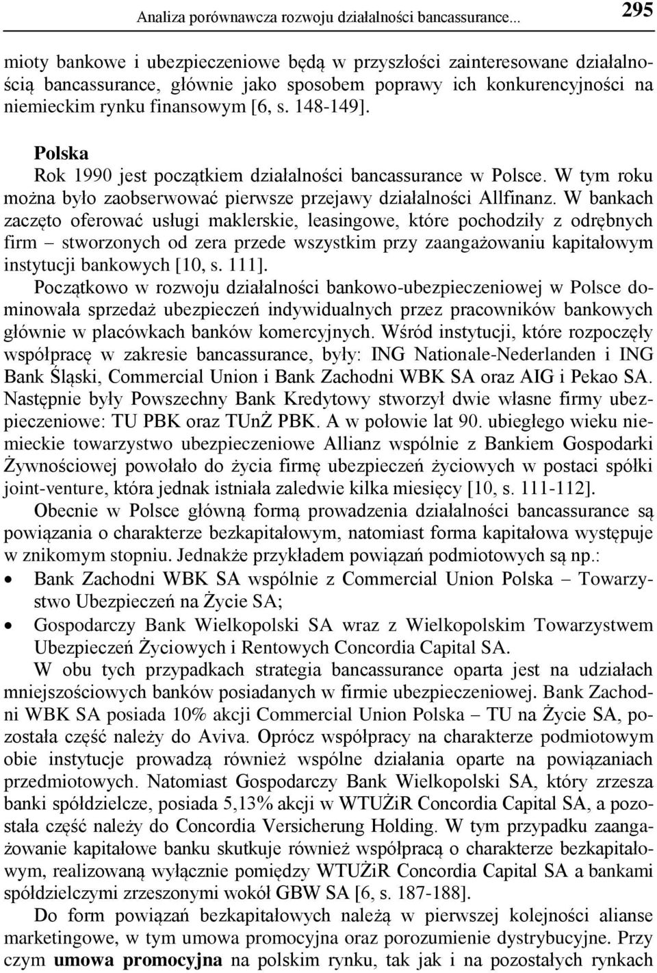 Polska Rok 1990 jest początkiem działalności bancassurance w Polsce. W tym roku można było zaobserwować pierwsze przejawy działalności Allfinanz.