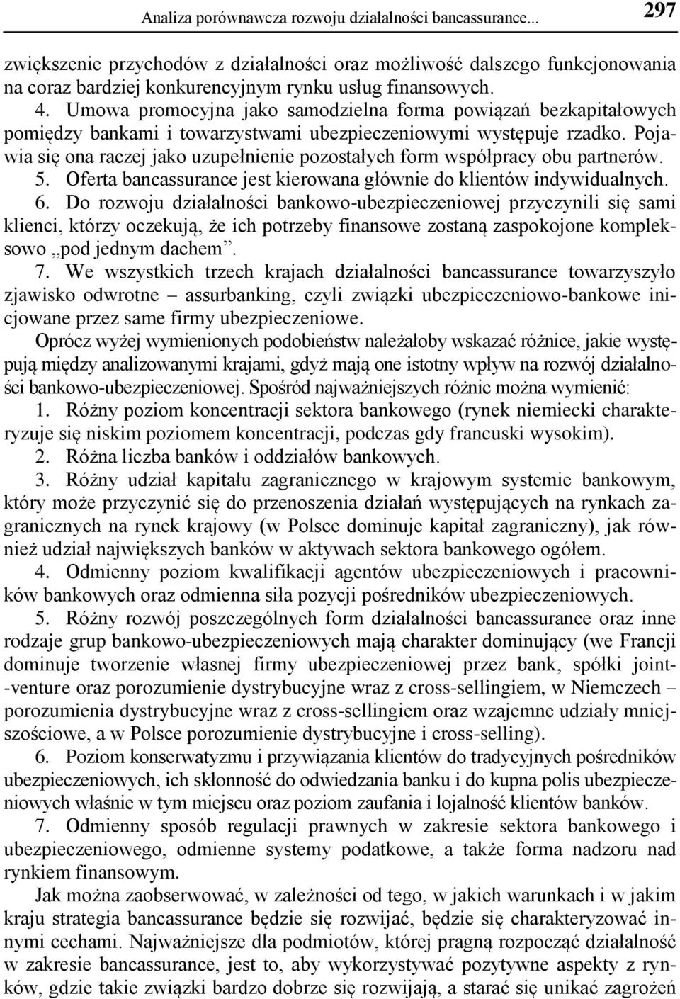 Pojawia się ona raczej jako uzupełnienie pozostałych form współpracy obu partnerów. 5. Oferta bancassurance jest kierowana głównie do klientów indywidualnych. 6.