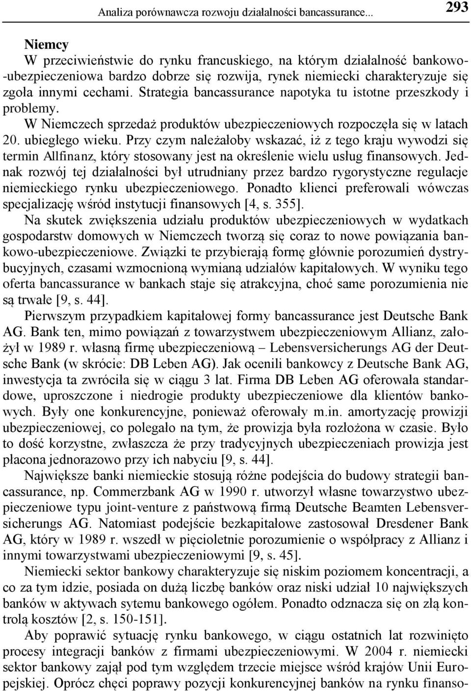 Strategia bancassurance napotyka tu istotne przeszkody i problemy. W Niemczech sprzedaż produktów ubezpieczeniowych rozpoczęła się w latach 20. ubiegłego wieku.